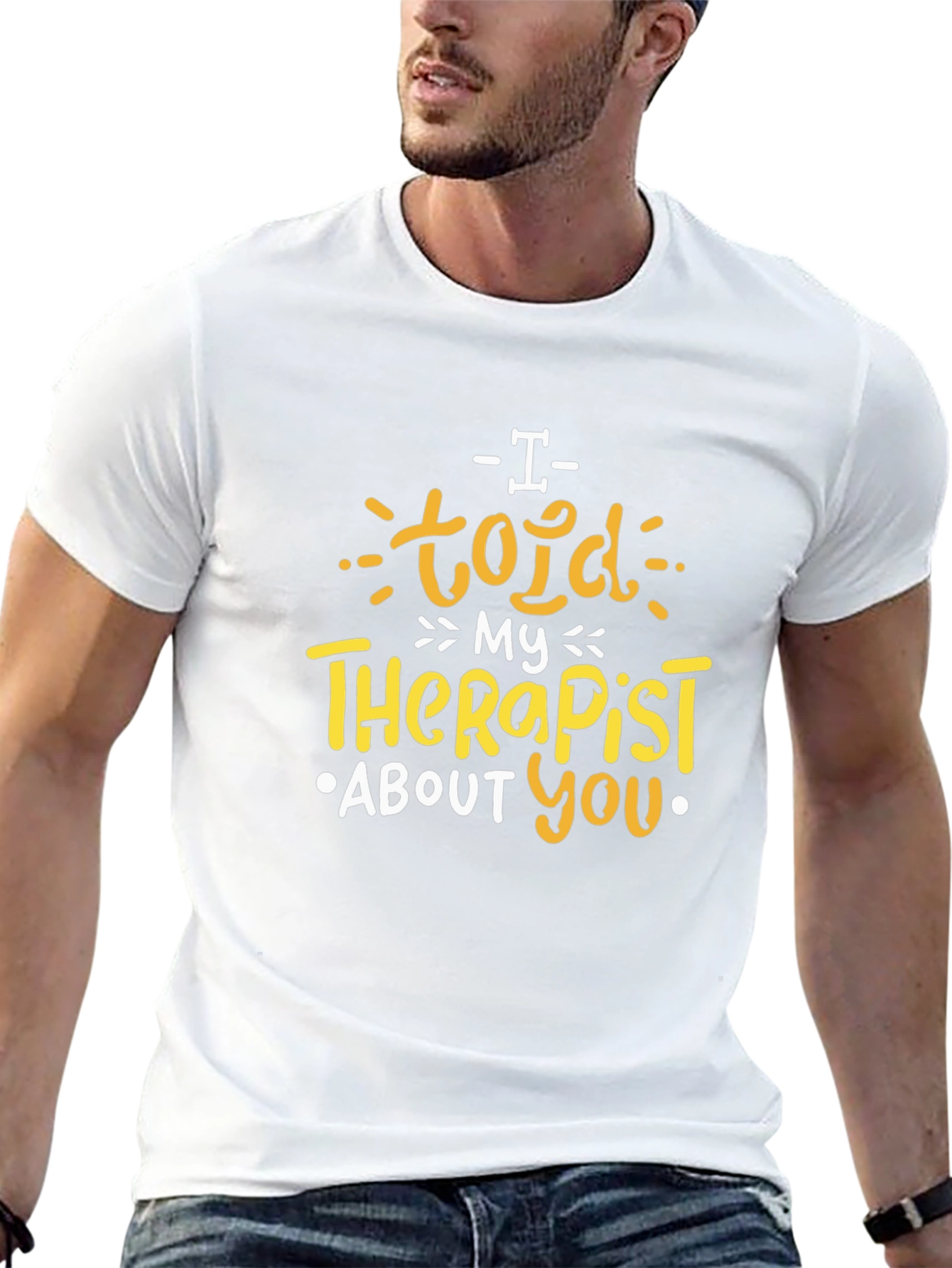 I Told My Therapist About You T-Shirt