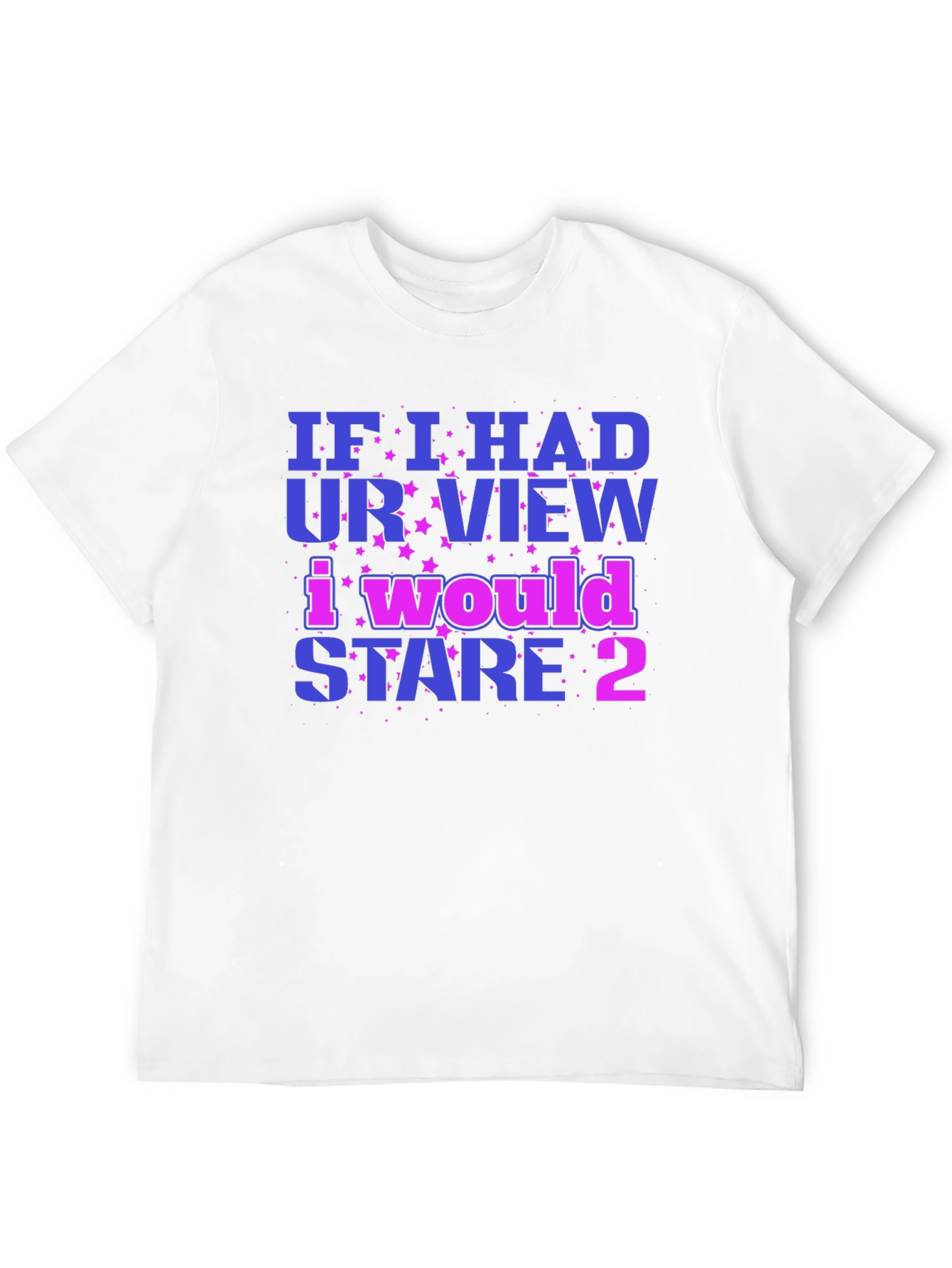 Funny Graphic Tee: If I Had Your View