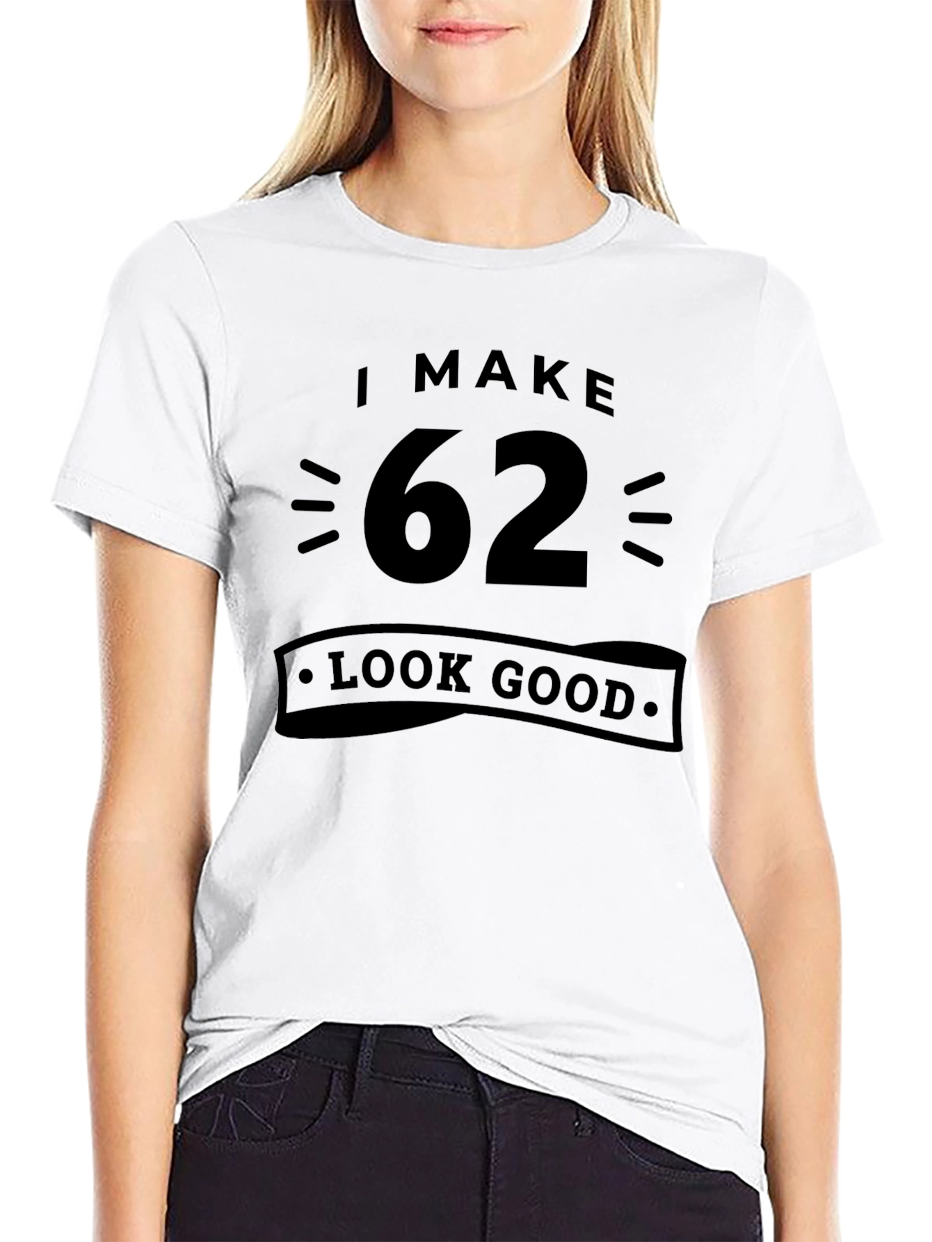 I Make 62 Look Good - Funny Birthday T-Shirt