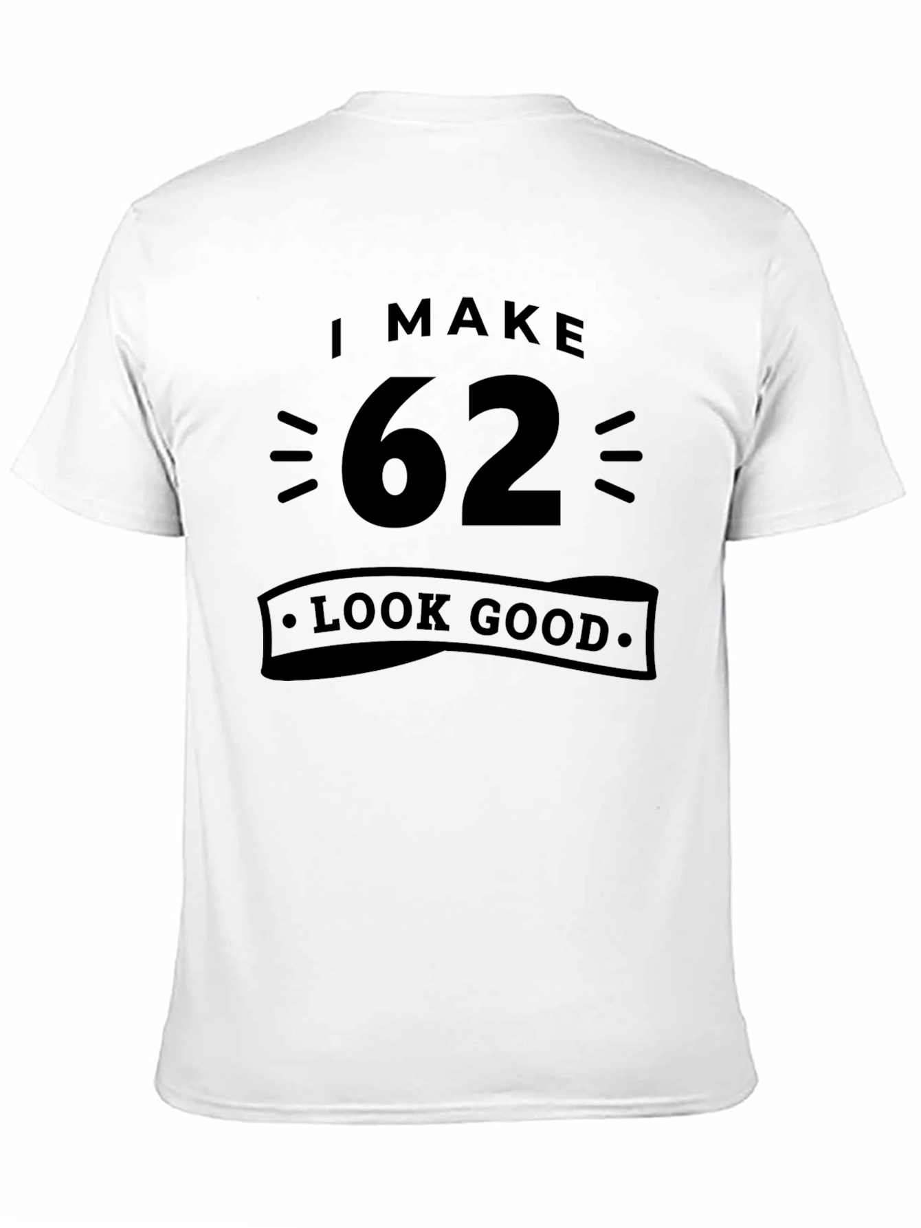 I Make 62 Look Good - Funny Birthday T-Shirt