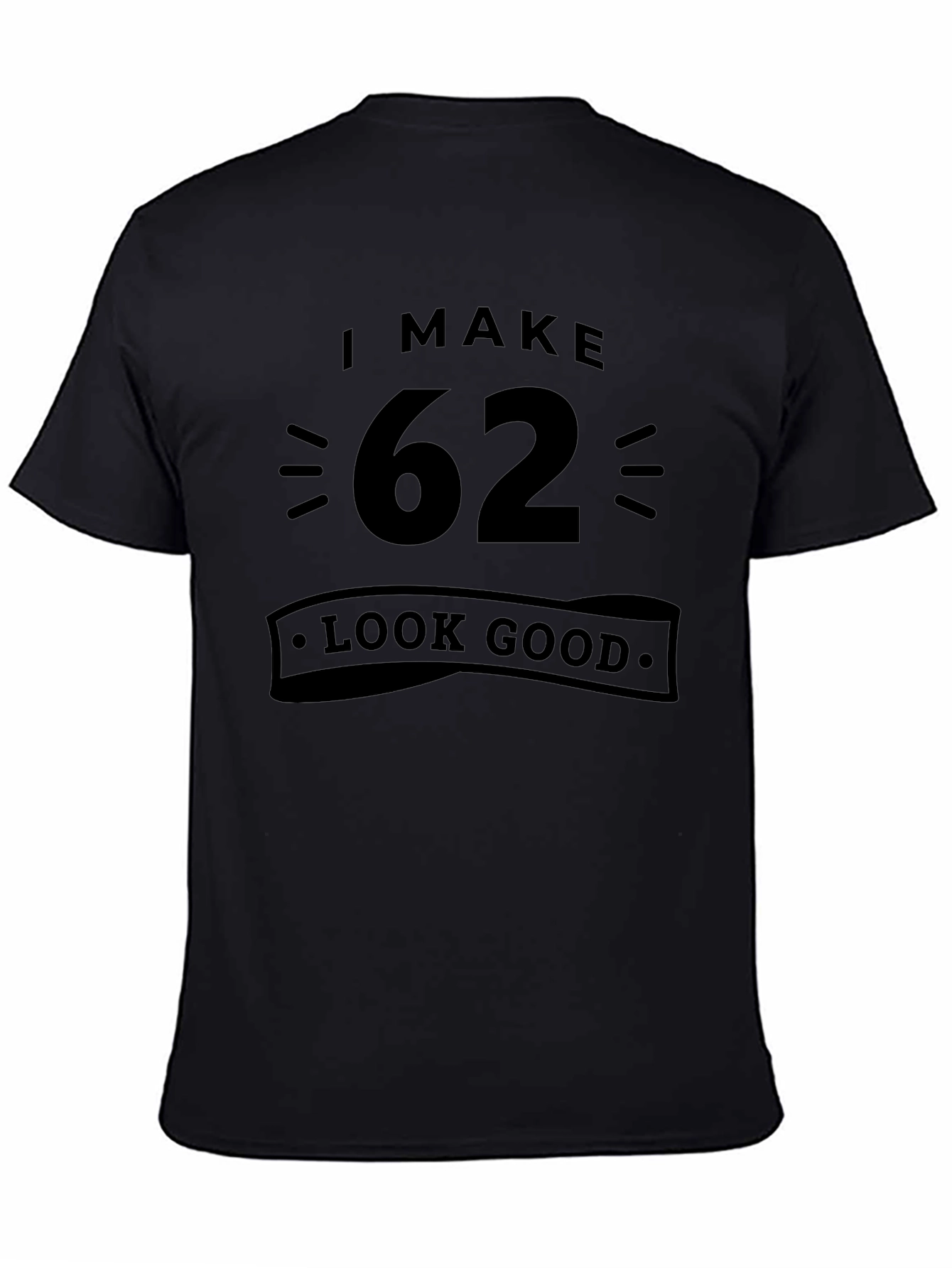 I Make 62 Look Good - Funny Birthday T-Shirt