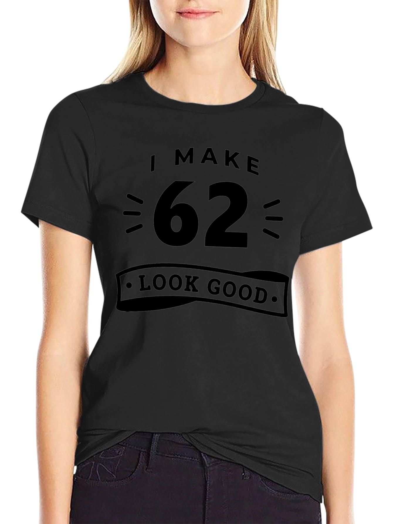 I Make 62 Look Good - Funny Birthday T-Shirt