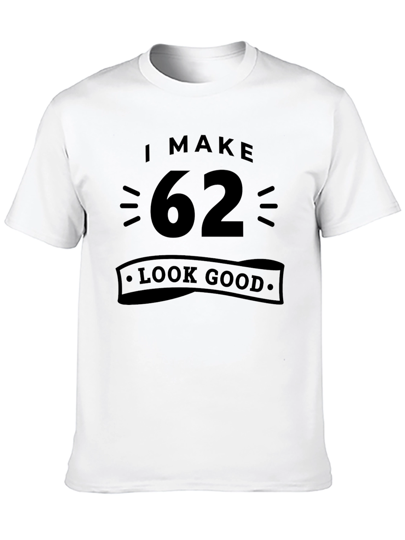 I Make 62 Look Good - Funny Birthday T-Shirt