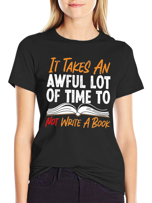 Funny Writer T-Shirt - It Takes An Awful Lot of Time
