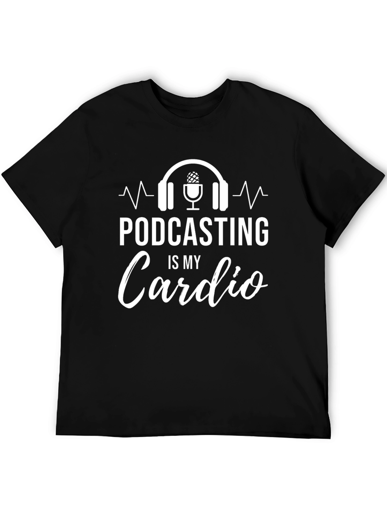 Podcasting is My Cardio Funny Graphic T-Shirt