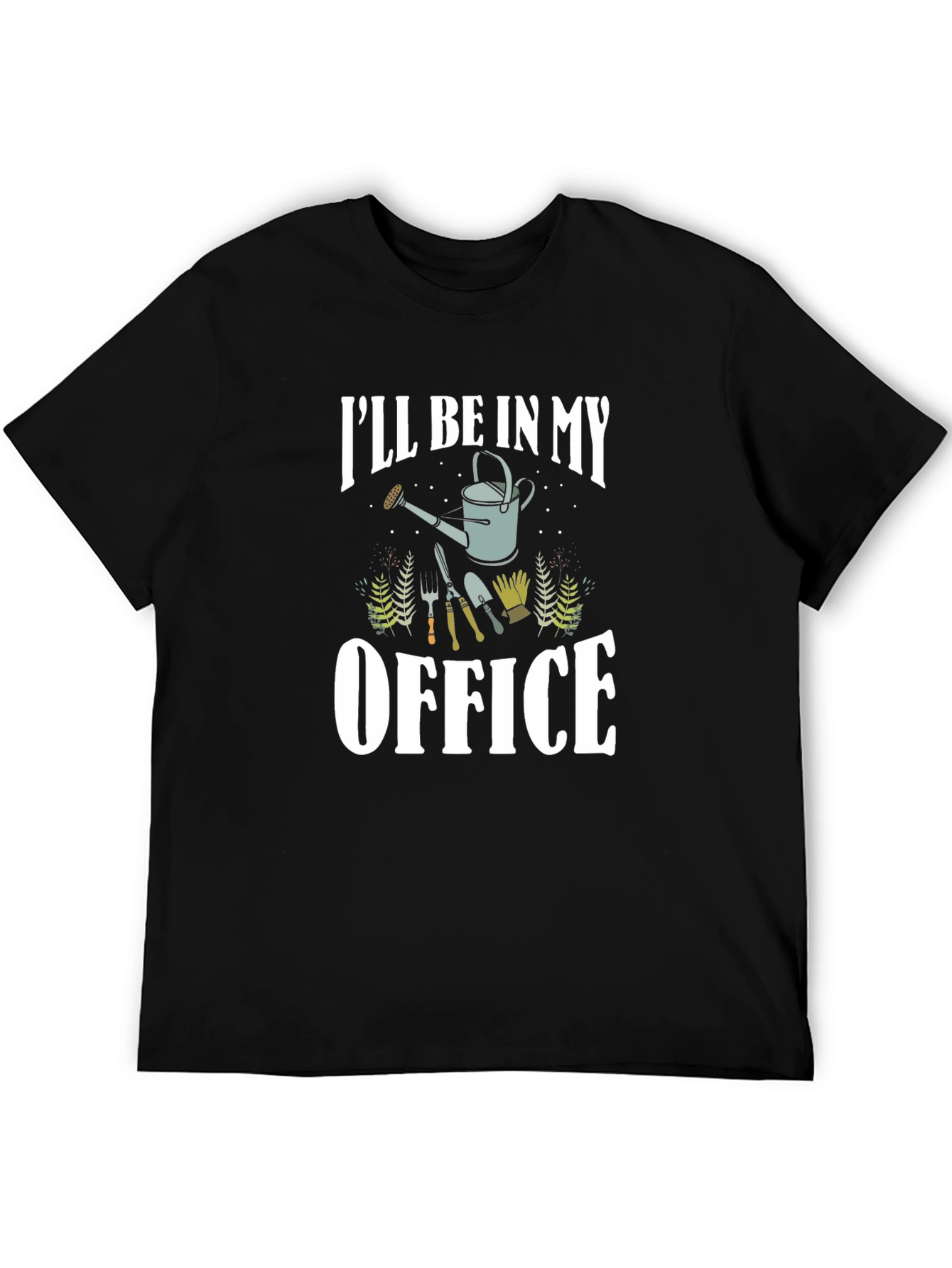 Gardener T-Shirt: Ill Be In My Office