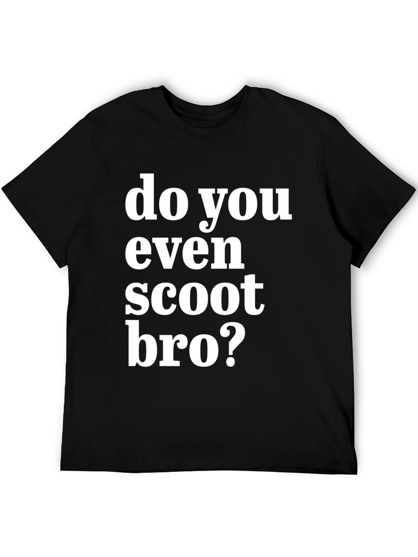 Do You Even Scoot Bro? Black T-Shirt