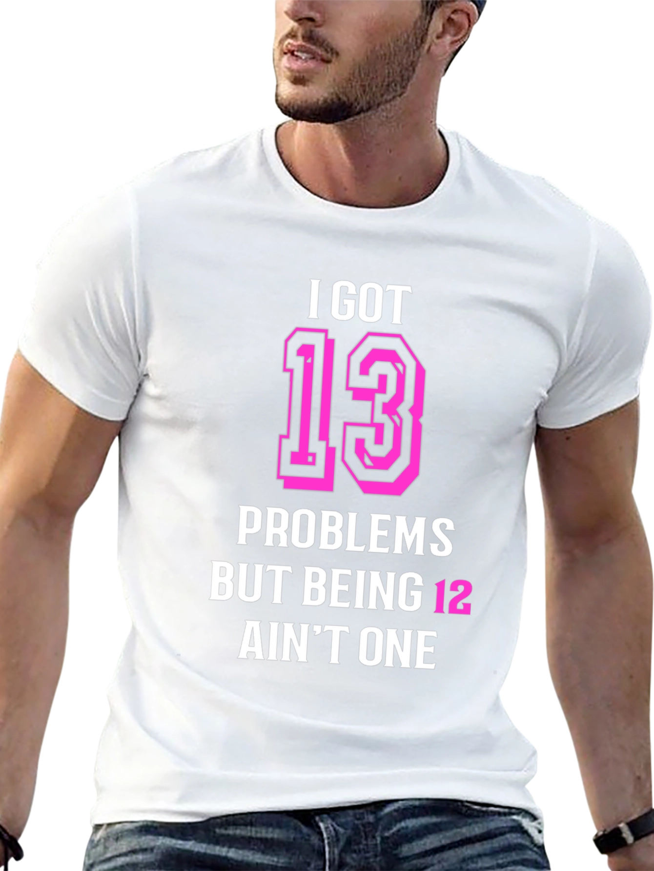 I Got 13 Problems Funny T-Shirt