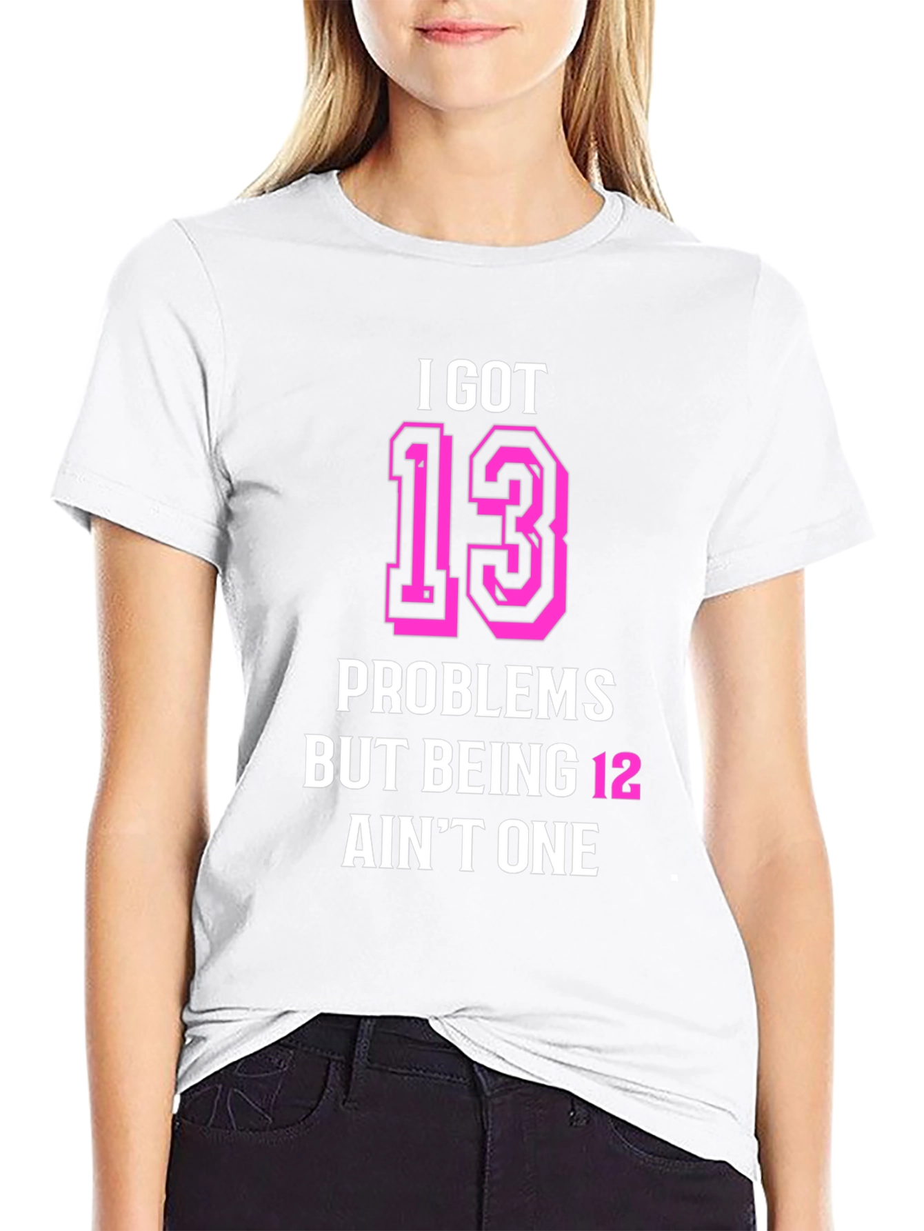 I Got 13 Problems Funny T-Shirt