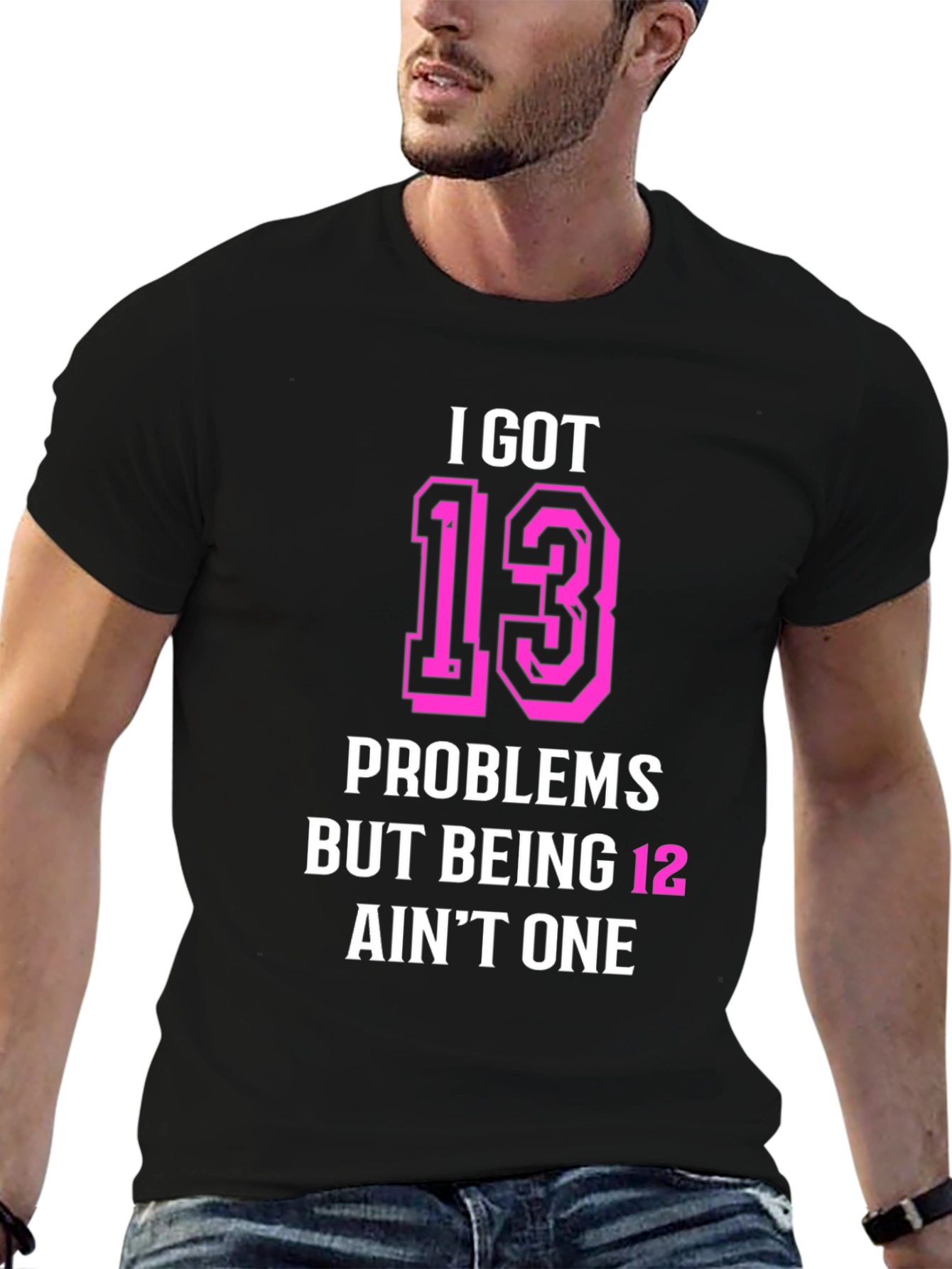I Got 13 Problems Funny T-Shirt