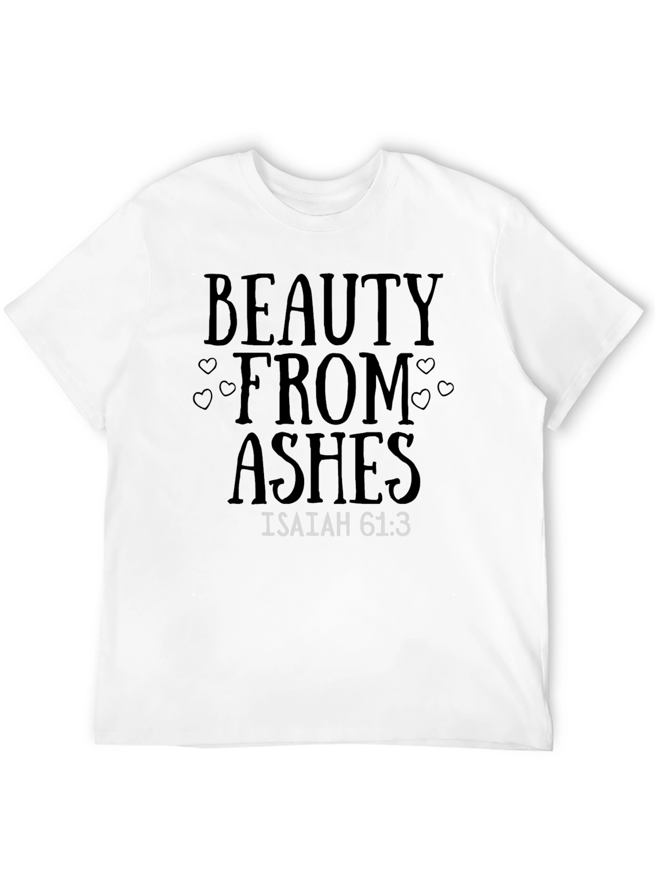 Beauty from Ashes Isaiah 61:3 T-Shirt