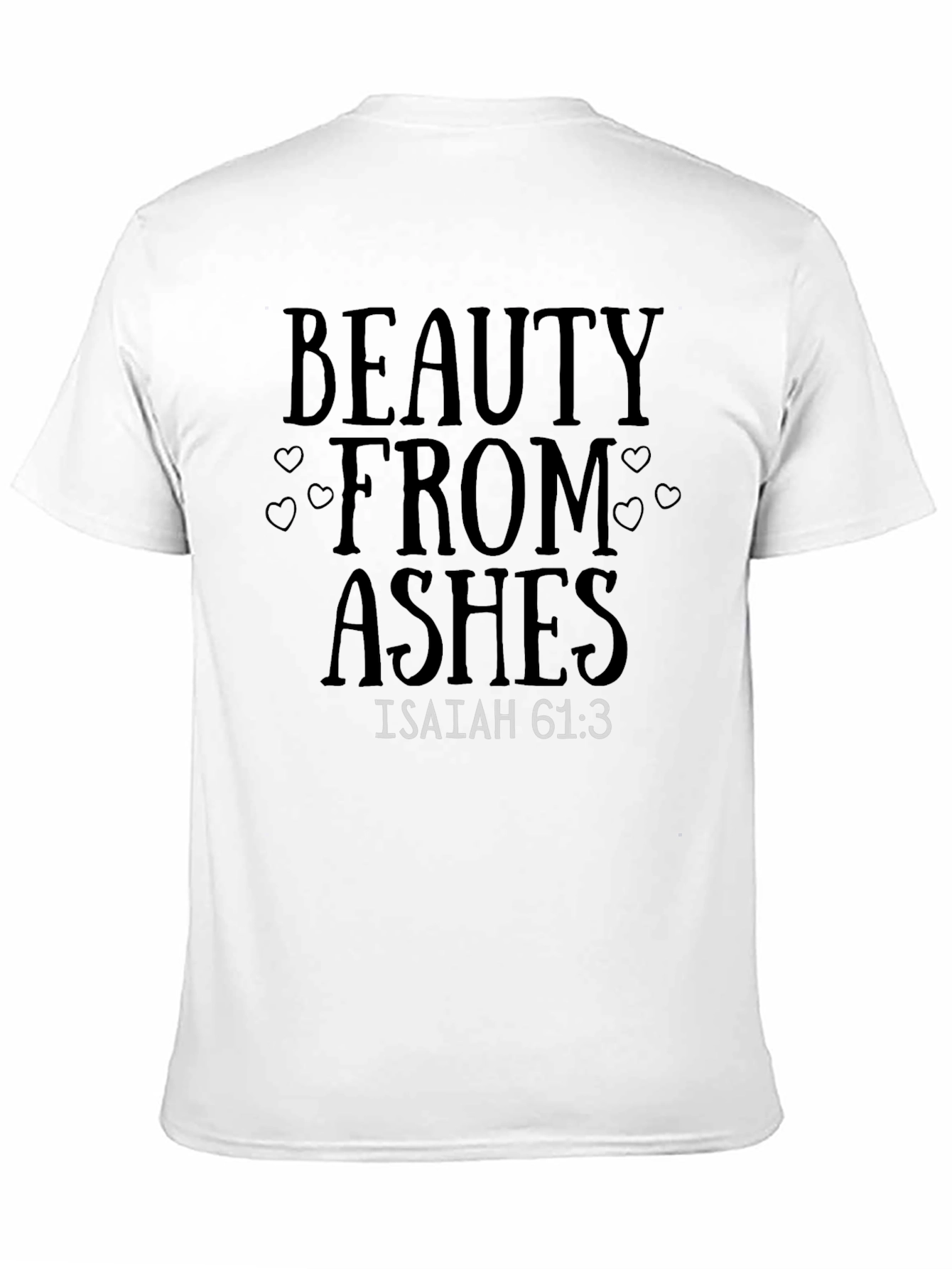 Beauty from Ashes Isaiah 61:3 T-Shirt