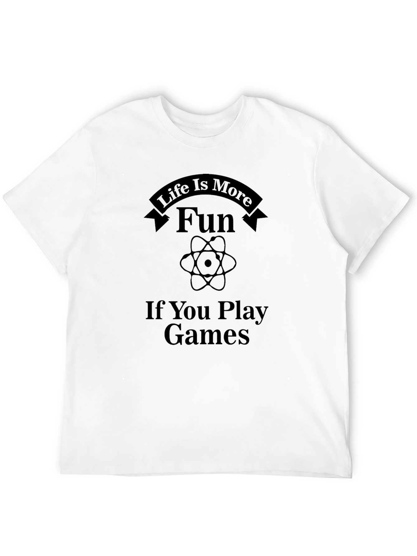 Life Is More Fun Games T-Shirt