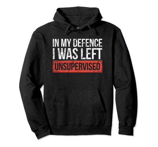 Funny Sarcasm Saying GiftIn My Defence I Was Left Unsupervised Funny sayings Pullover HoodieOEKO-TEX STANDARD 100