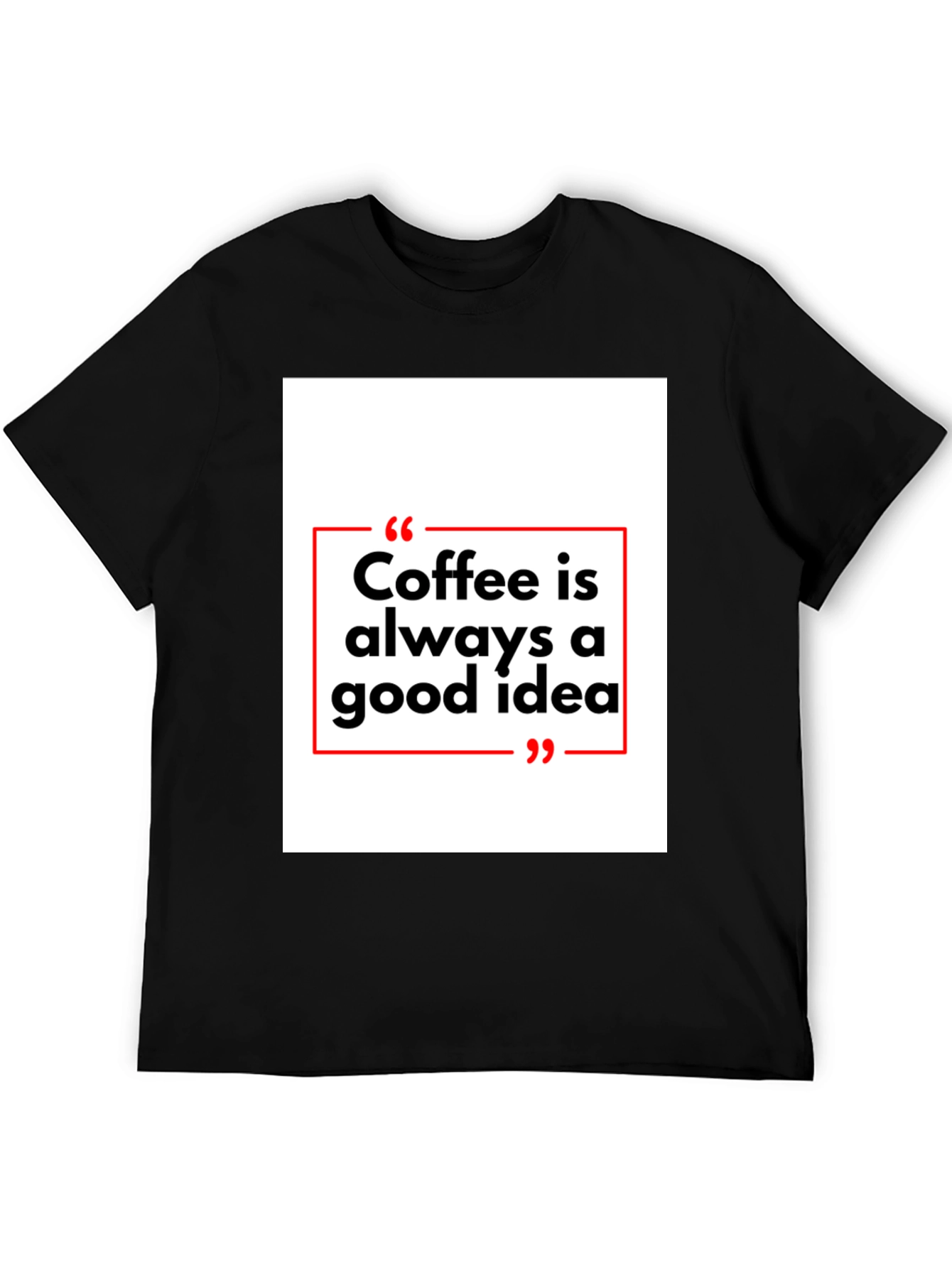 Coffee is Always a Good Idea T-Shirt