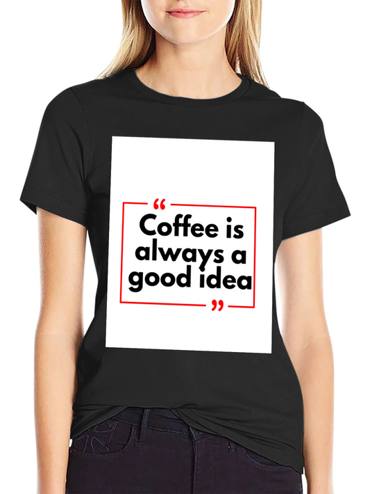 Coffee is Always a Good Idea T-Shirt