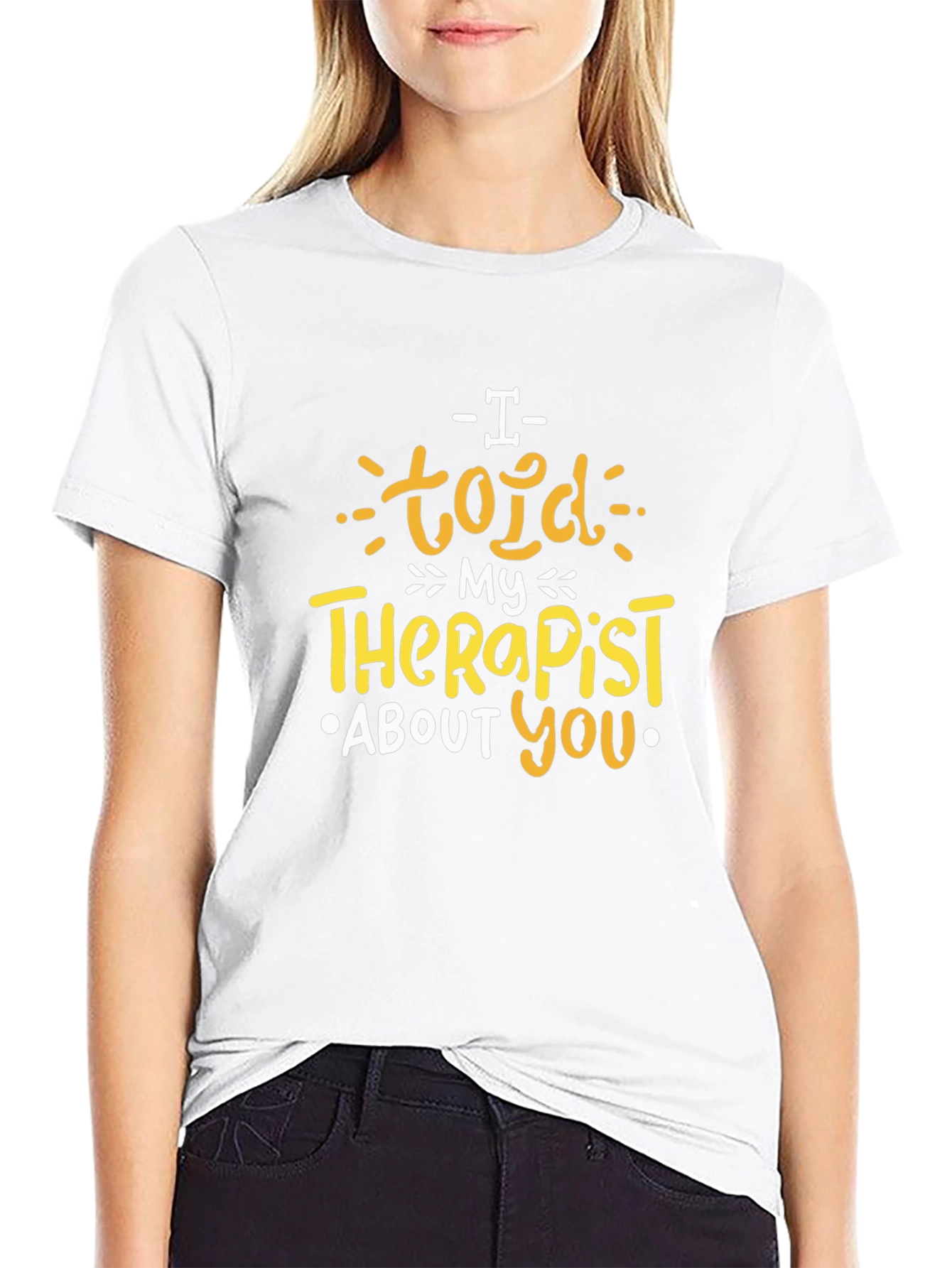 I Told My Therapist About You T-Shirt