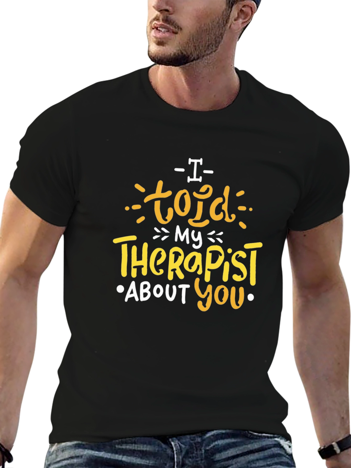 I Told My Therapist About You T-Shirt