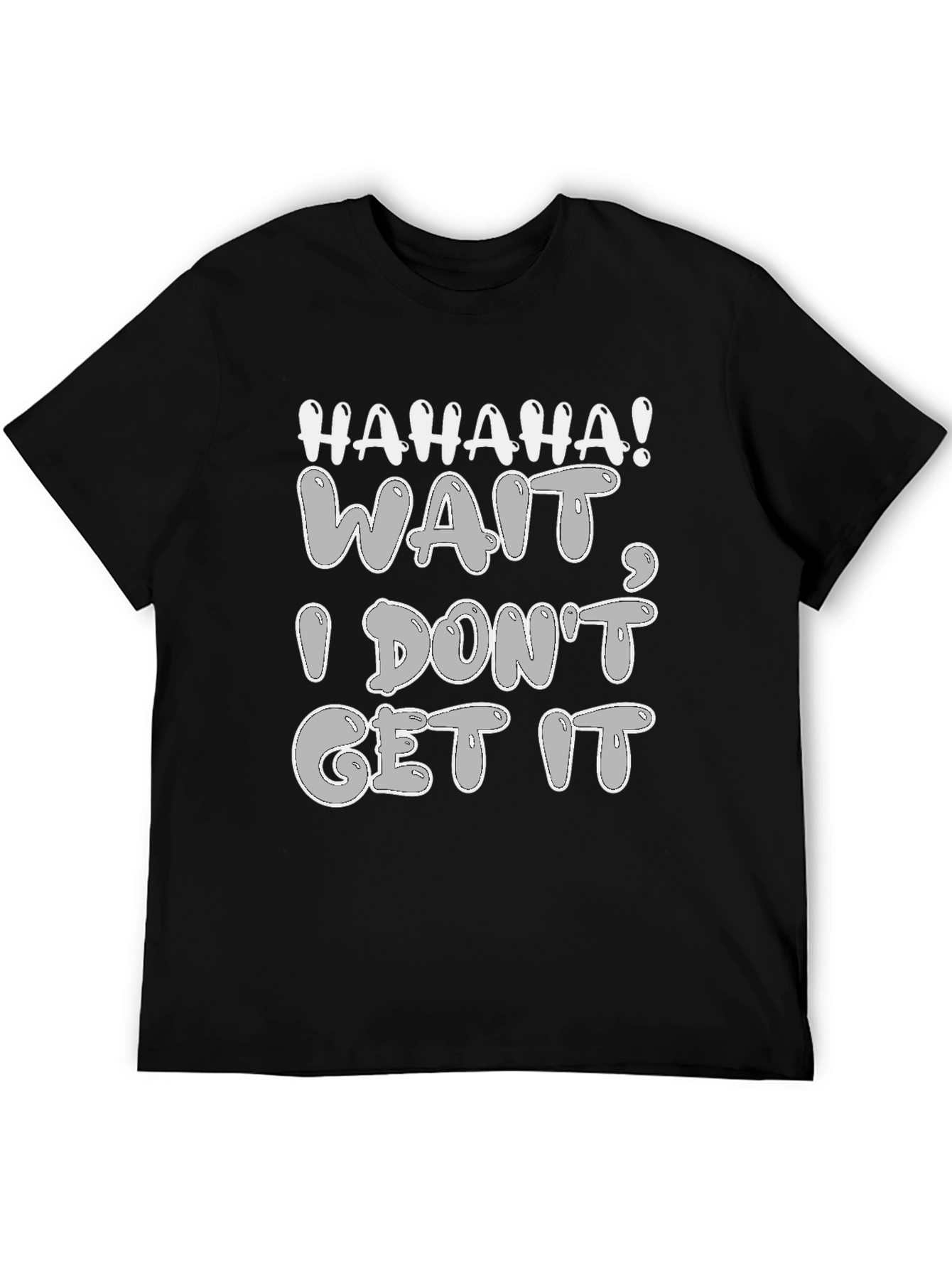 Haha Wait I Dont Get It - Graphic Tee