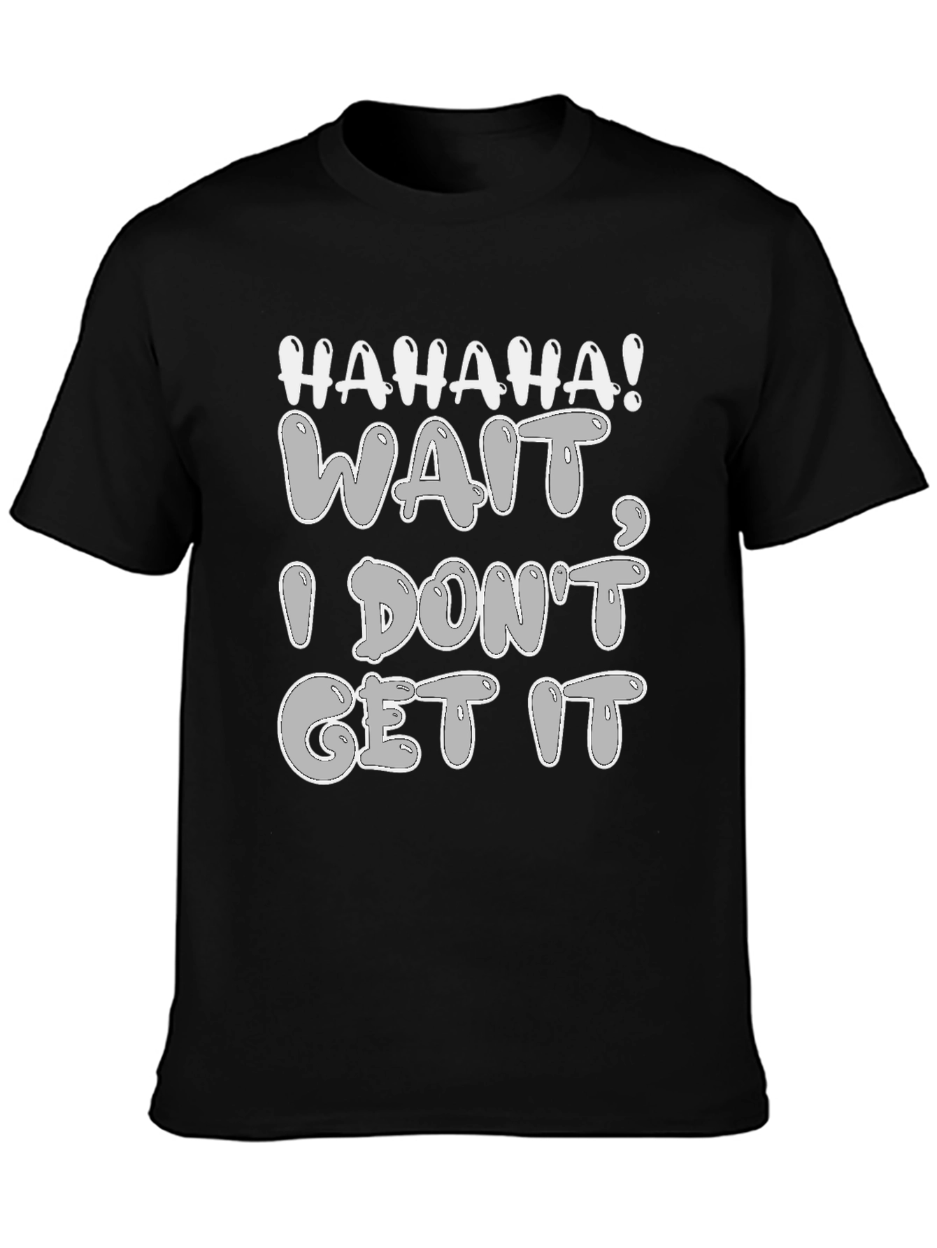 Haha Wait I Dont Get It - Graphic Tee
