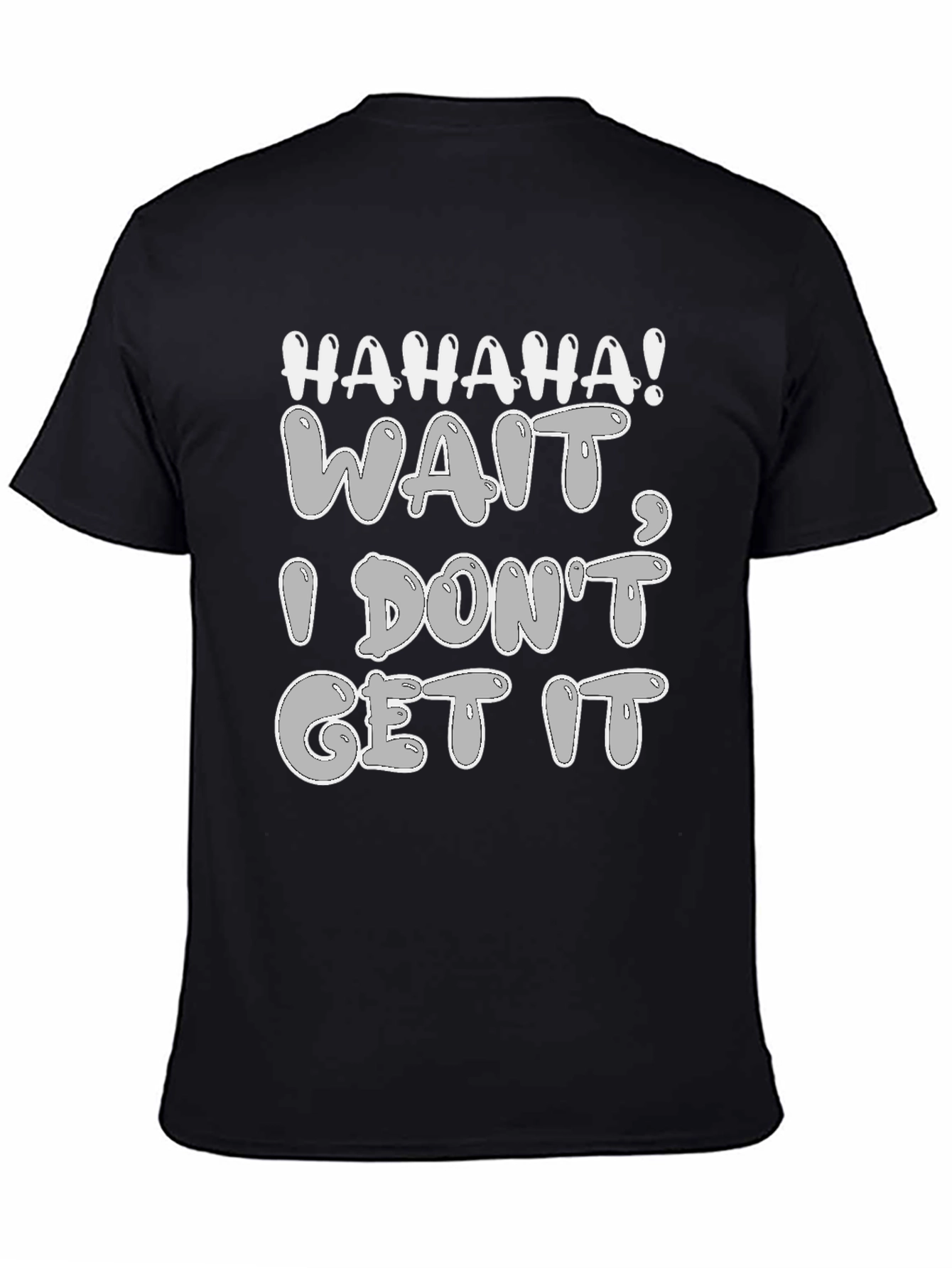 Haha Wait I Dont Get It - Graphic Tee