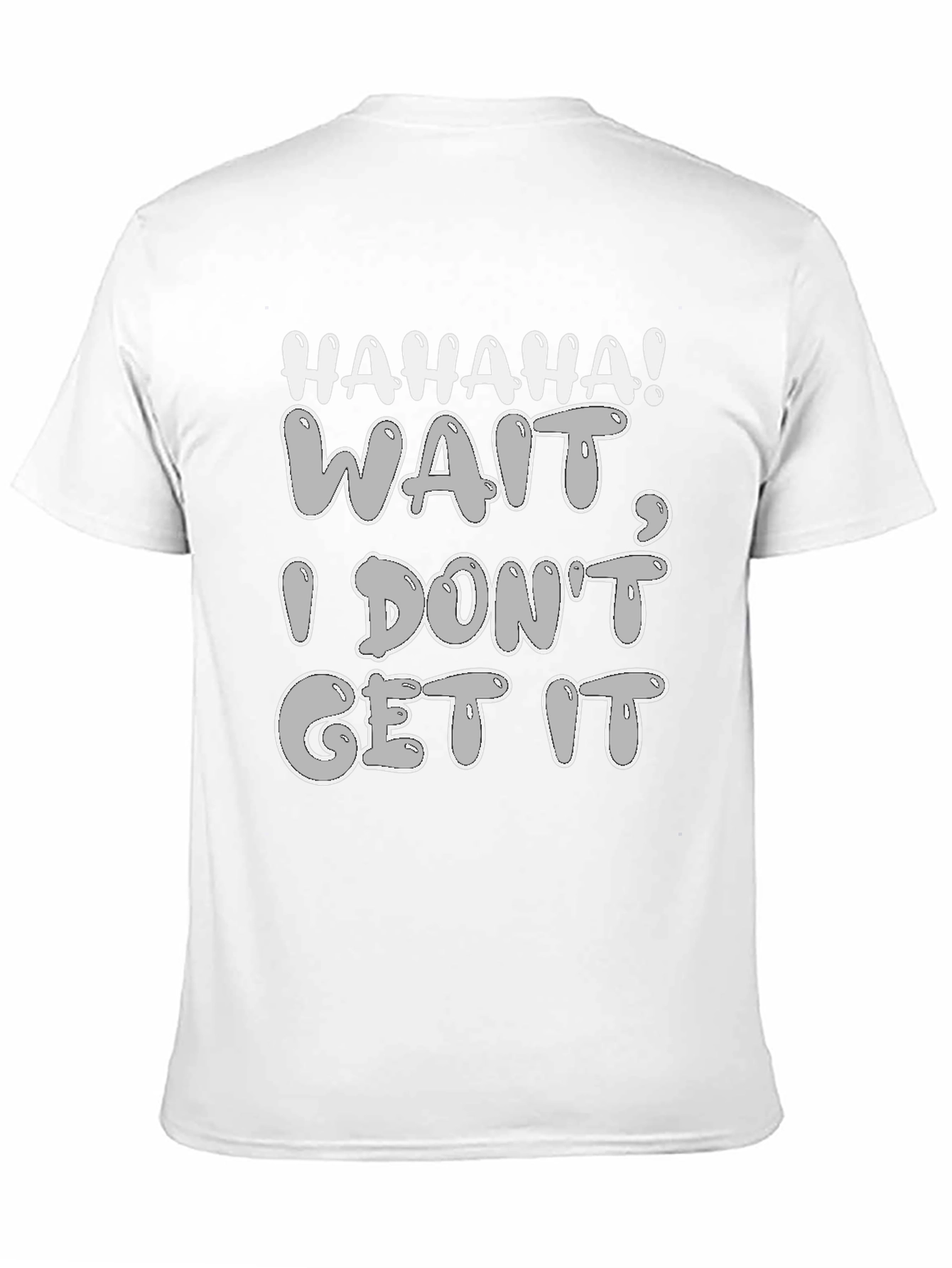 Haha Wait I Dont Get It - Graphic Tee