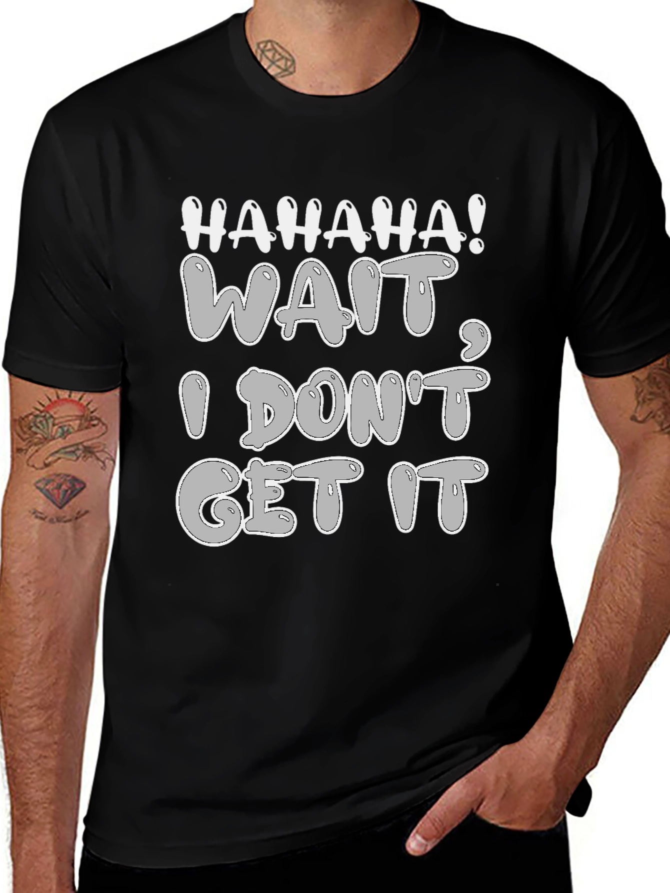 Haha Wait I Dont Get It - Graphic Tee