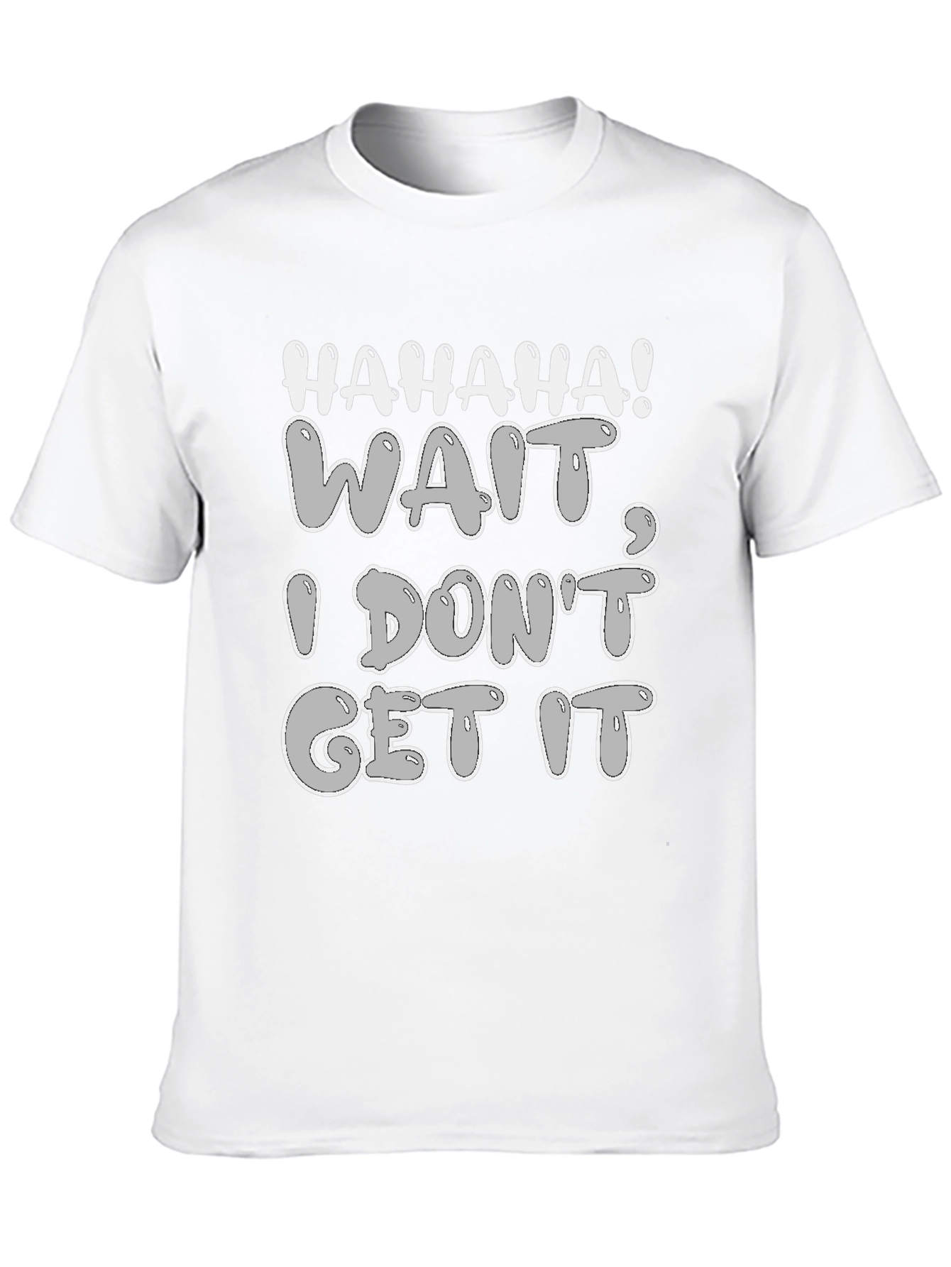 Haha Wait I Dont Get It - Graphic Tee