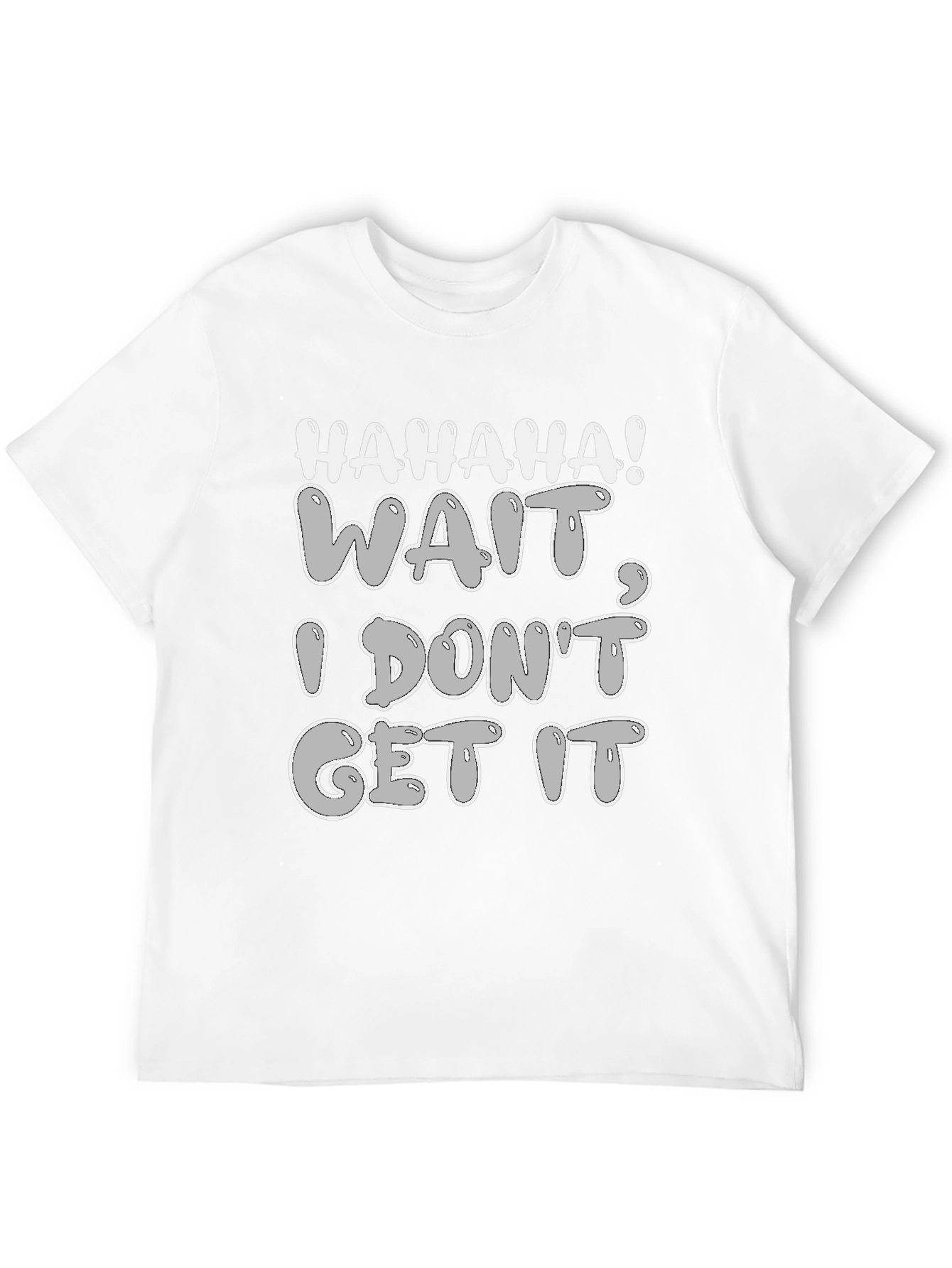 Haha Wait I Dont Get It - Graphic Tee