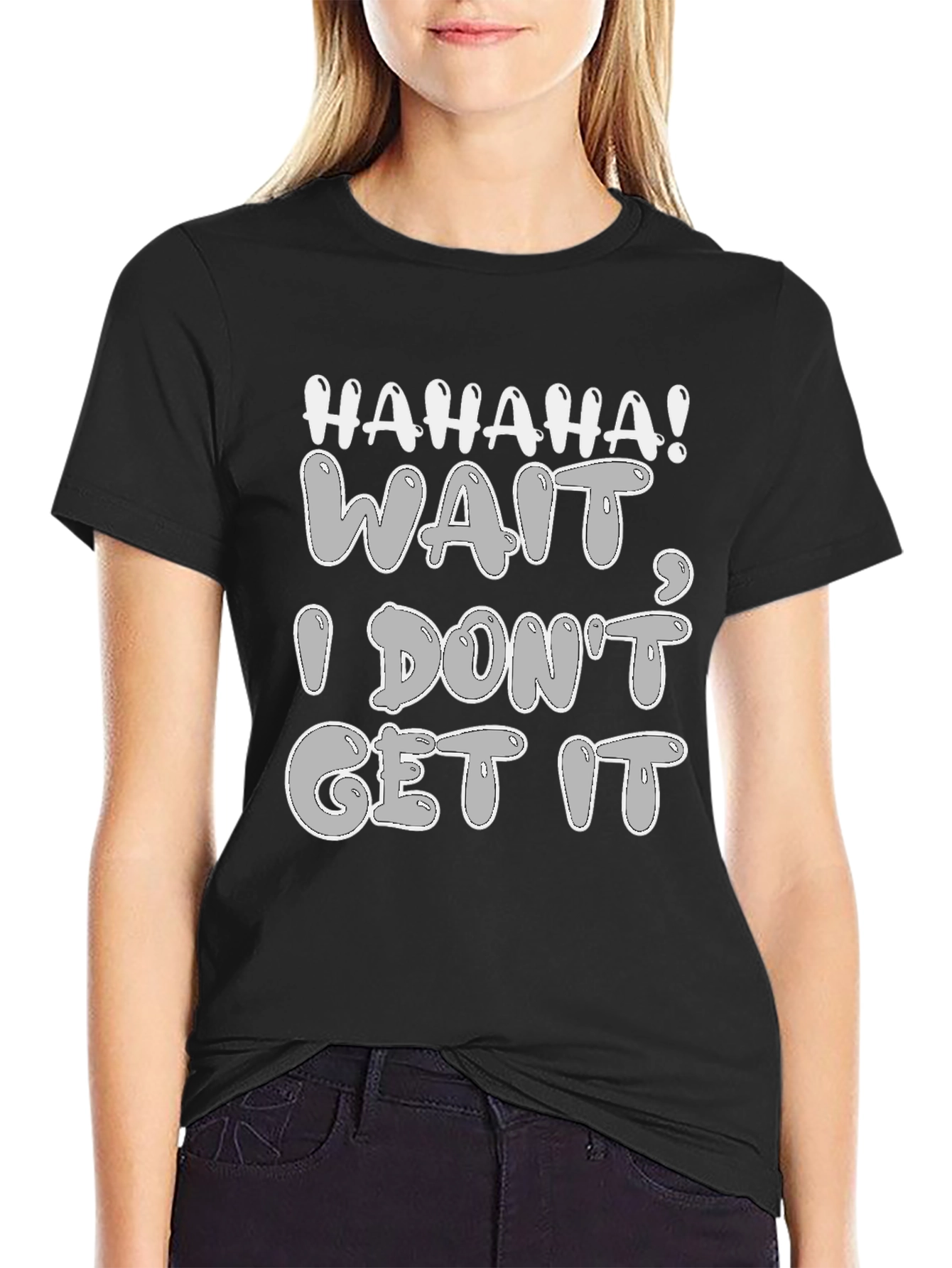 Haha Wait I Dont Get It - Graphic Tee