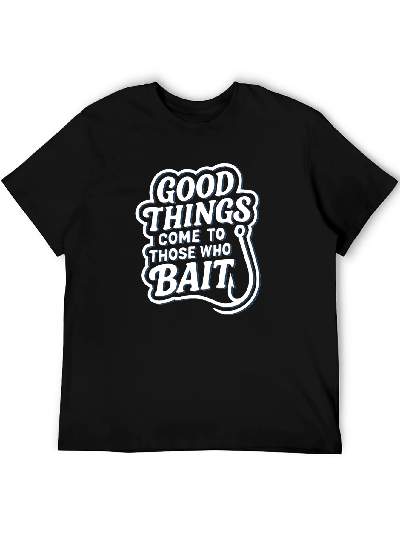 Good Things Come to Those Who Bait T-Shirt