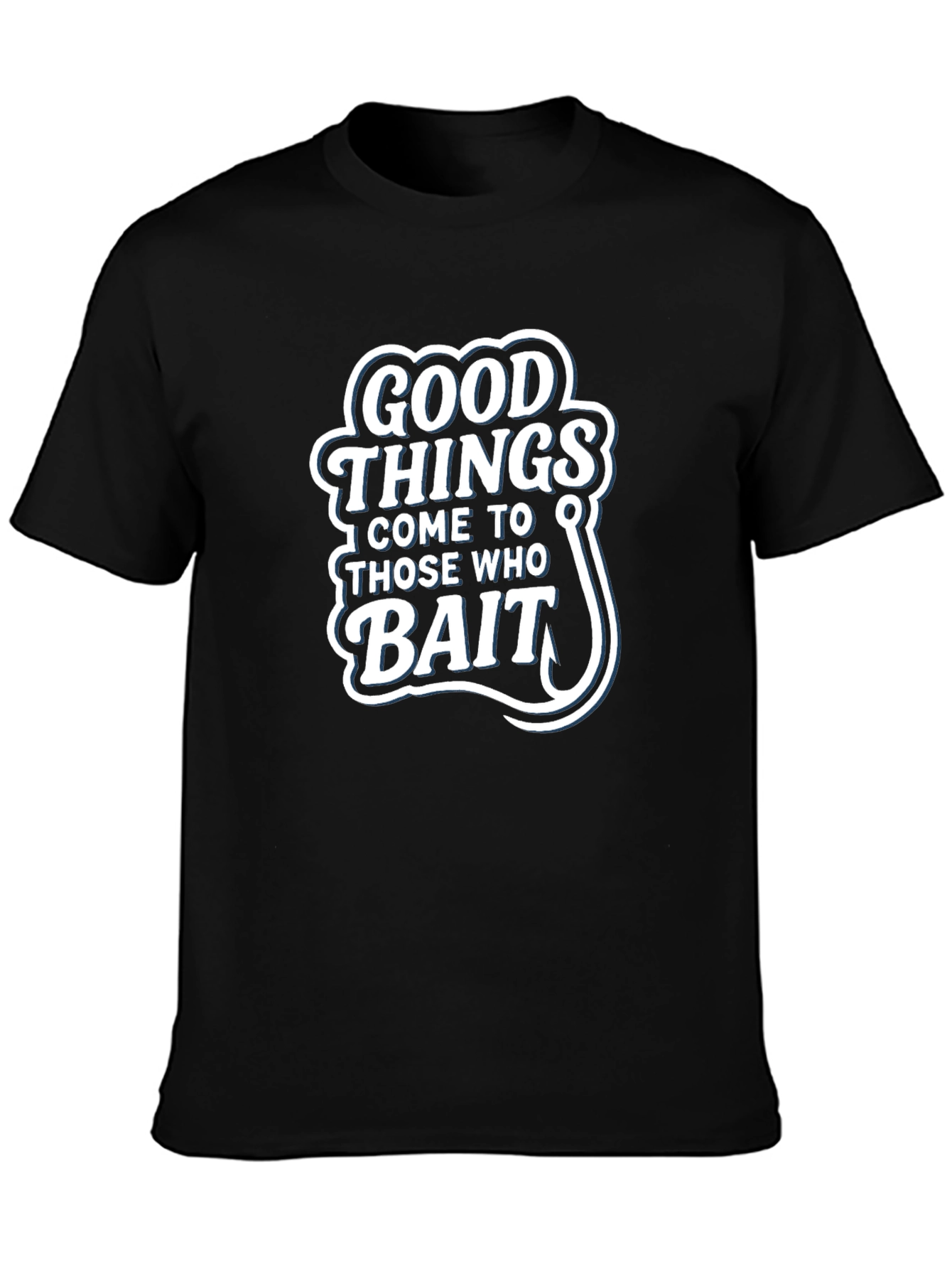 Good Things Come to Those Who Bait T-Shirt