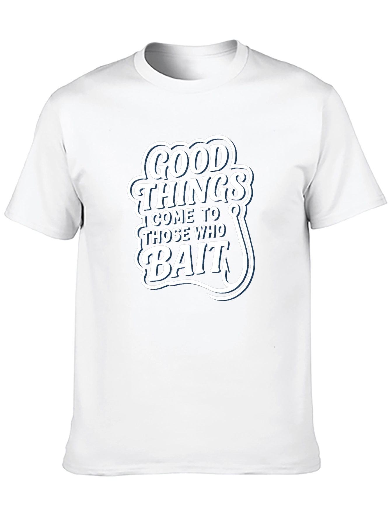 Good Things Come to Those Who Bait T-Shirt