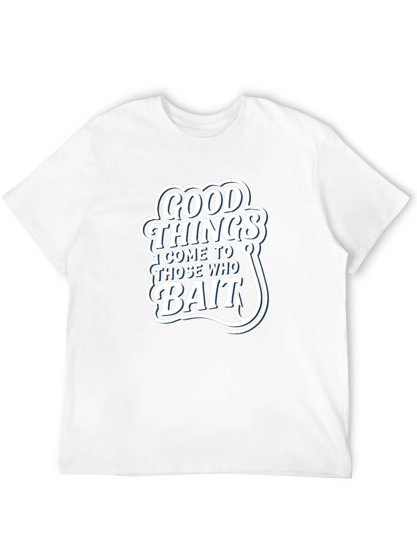 Good Things Come to Those Who Bait T-Shirt