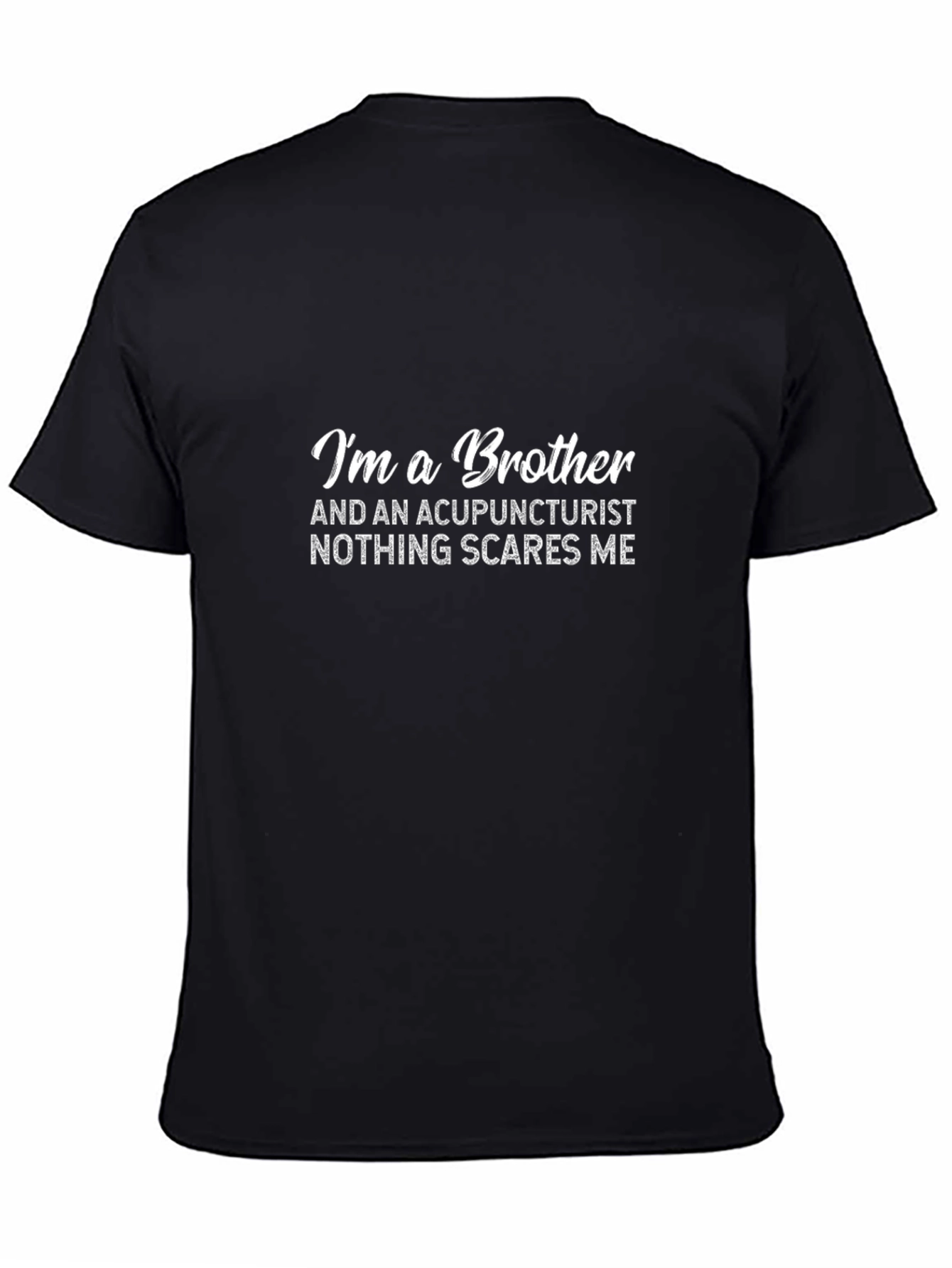 Brother Acupuncturist T-Shirt - Nothing Scares Me!
