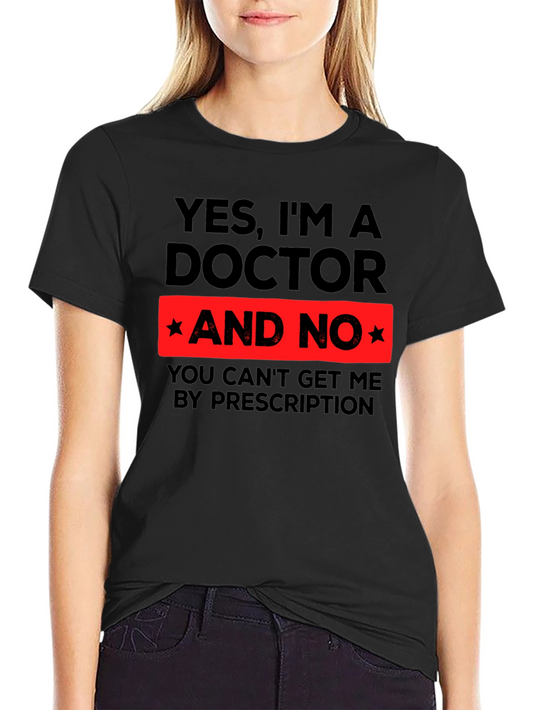 Yes Im a Doctor Funny Novelty T-Shirt