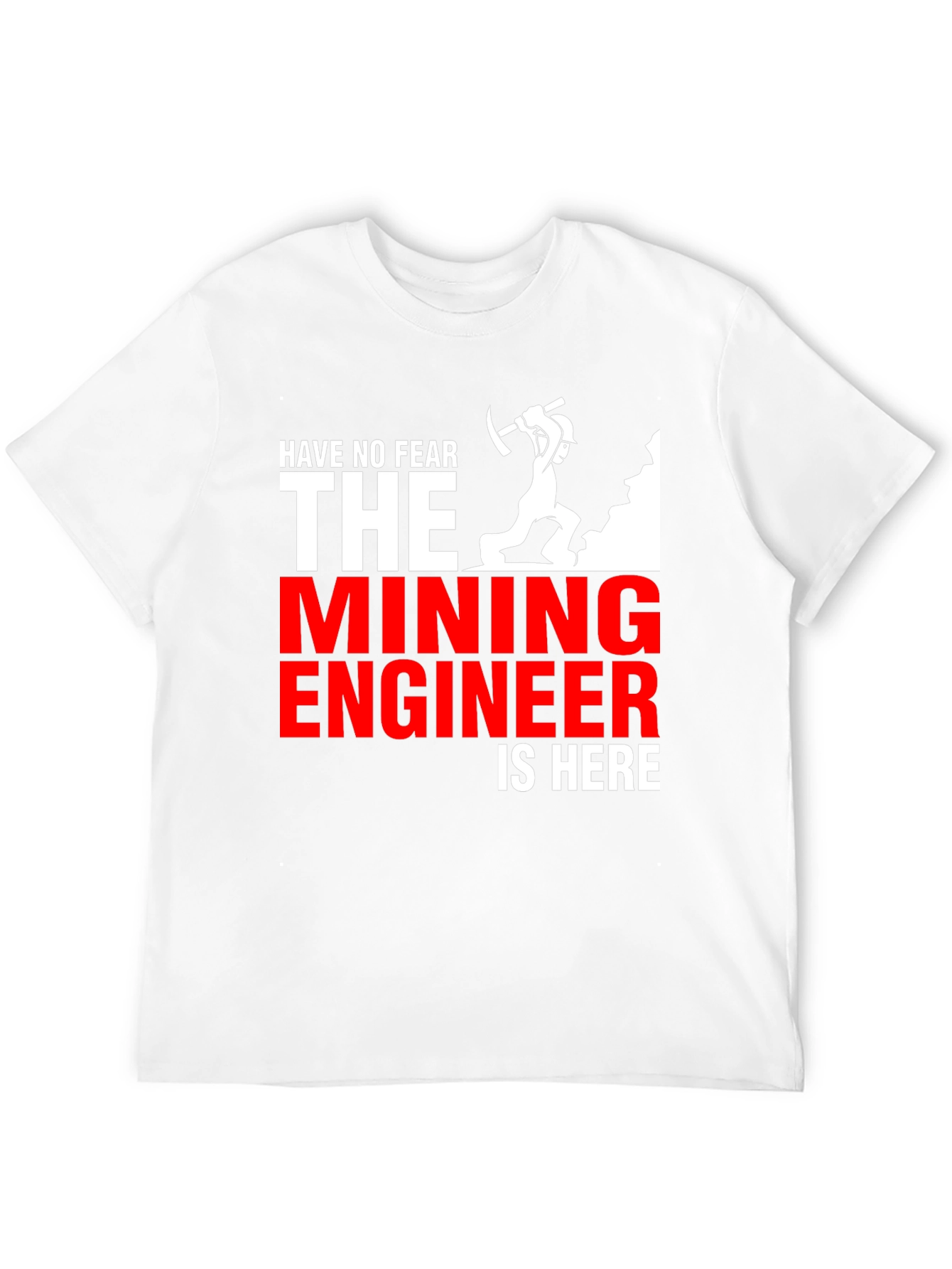 Mining Engineer T-Shirt - Have No Fear!