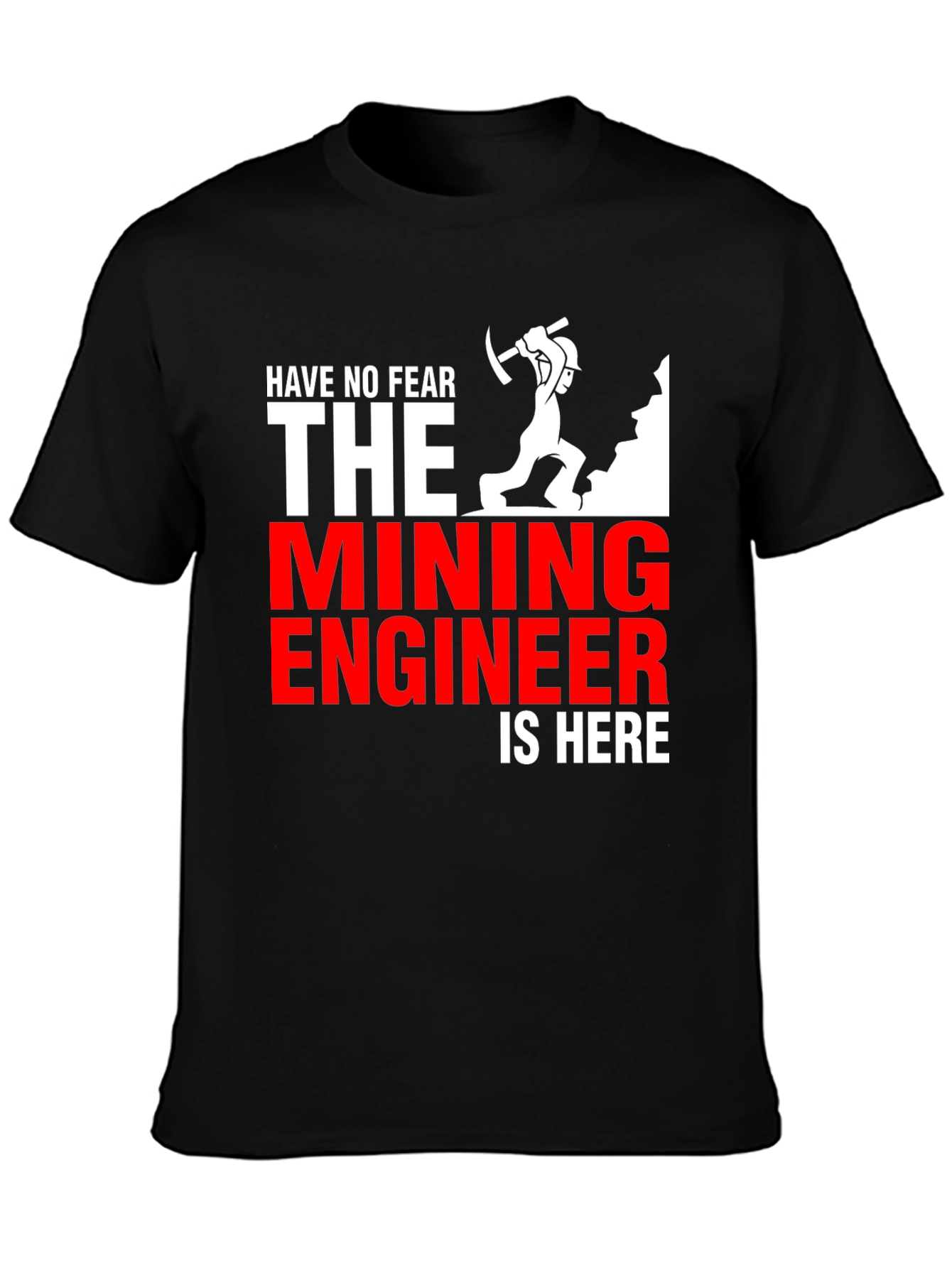 Mining Engineer T-Shirt - Have No Fear!