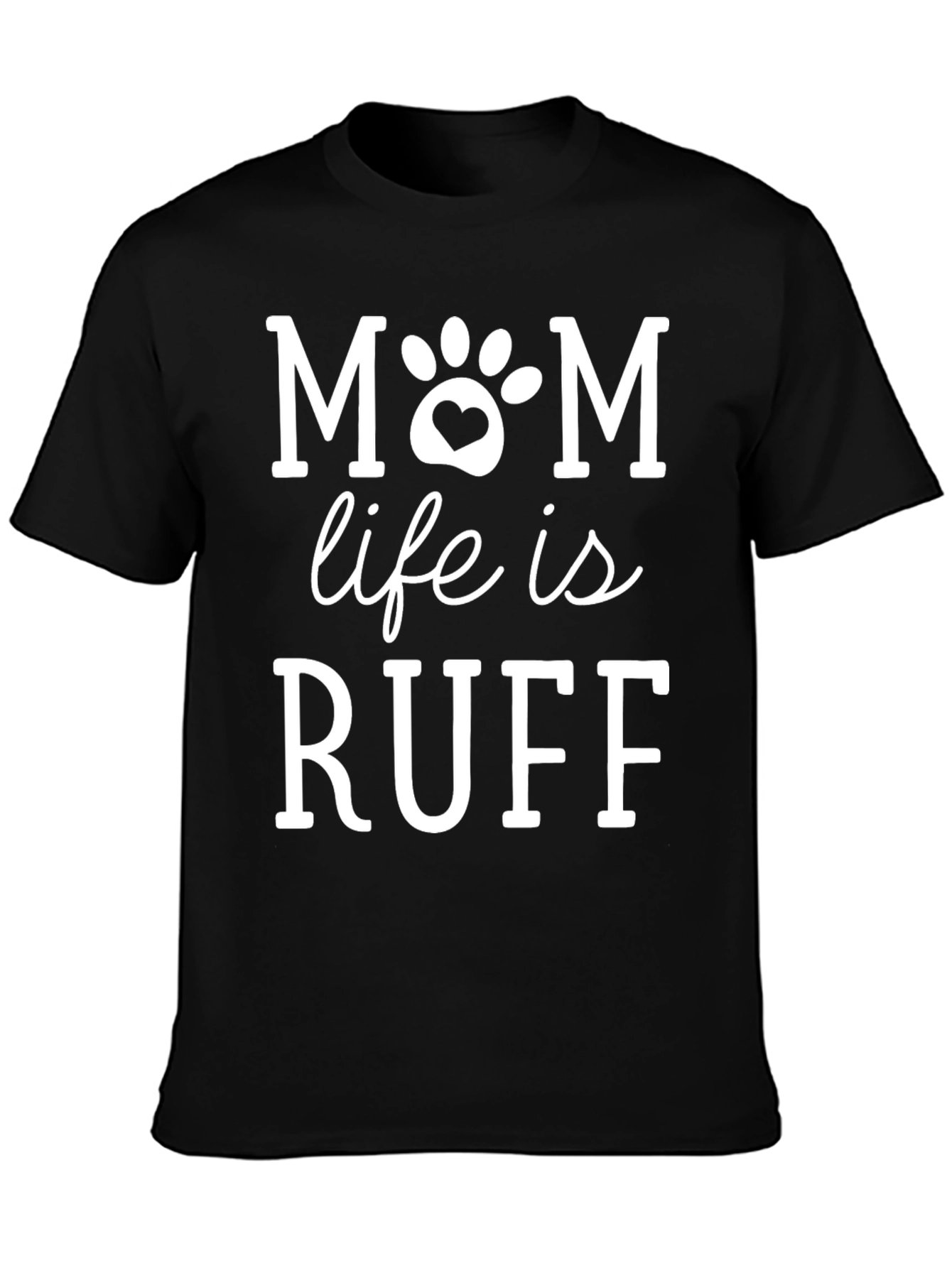 Mom Life is Ruff T-Shirt Dog Paw Heart