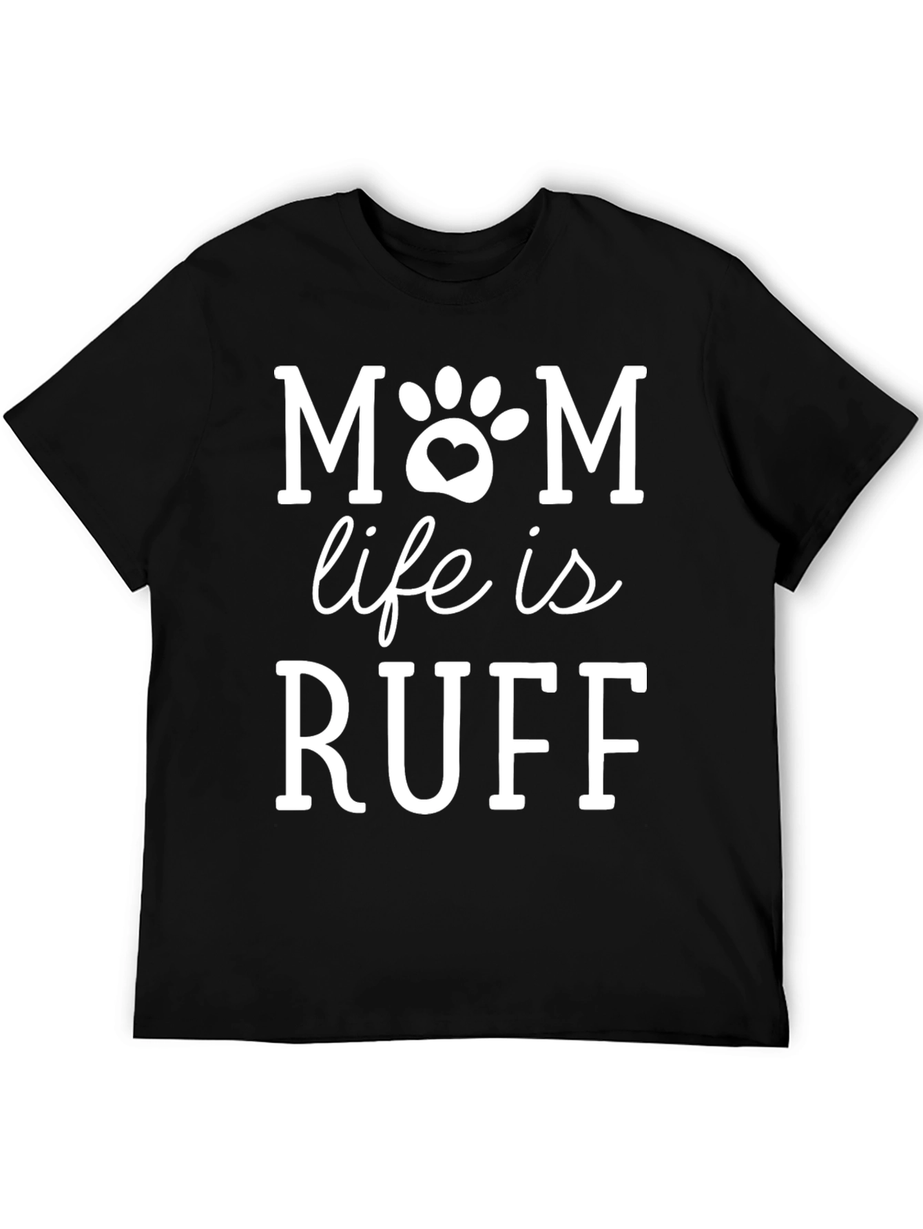 Mom Life is Ruff T-Shirt Dog Paw Heart