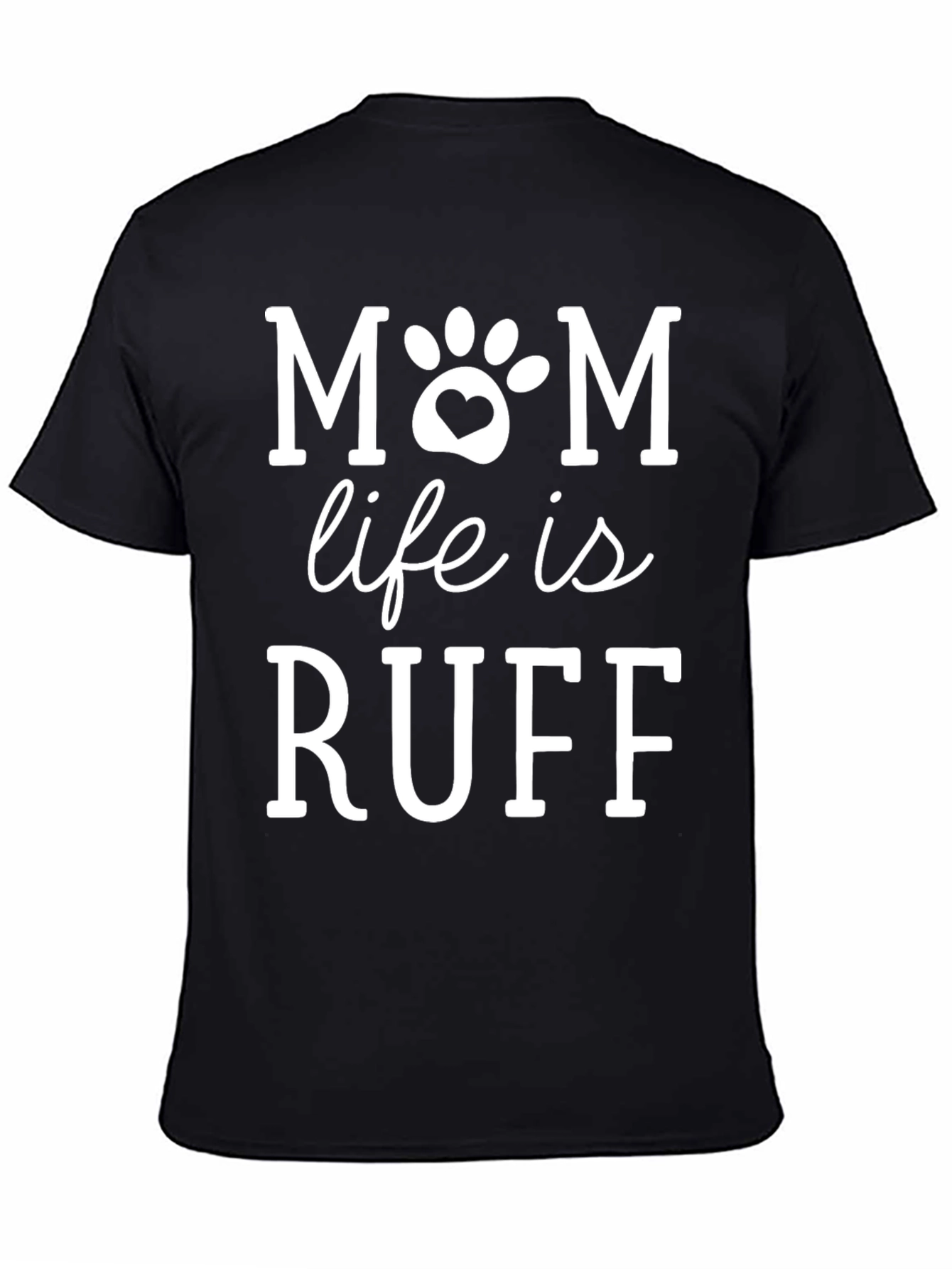 Mom Life is Ruff T-Shirt Dog Paw Heart