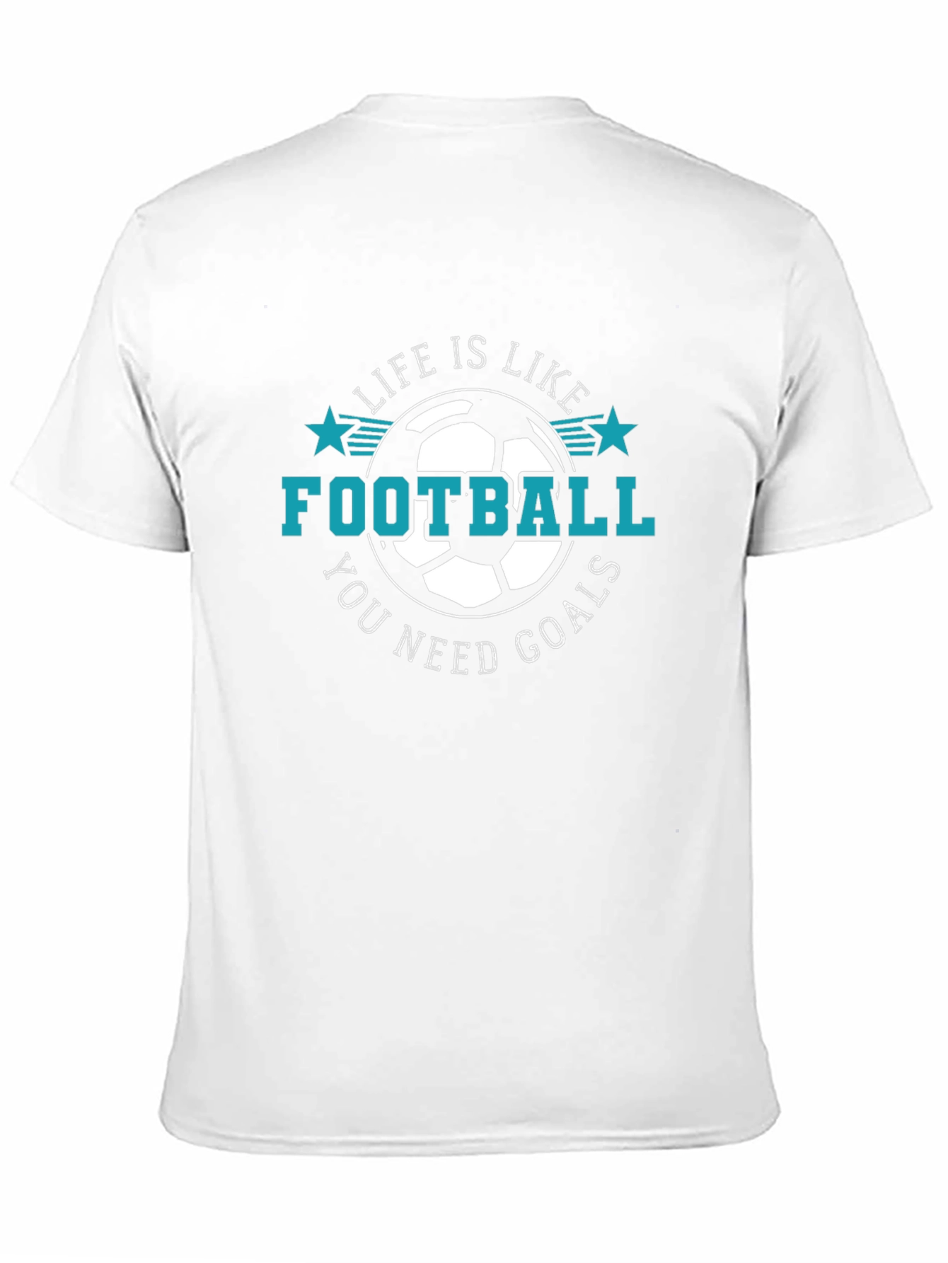 Life is Like Football T-Shirt - You Need Goals