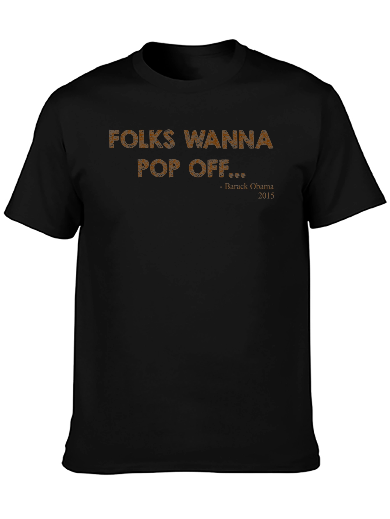 Folks Wanna Pop Off T-Shirt Obama Quote
