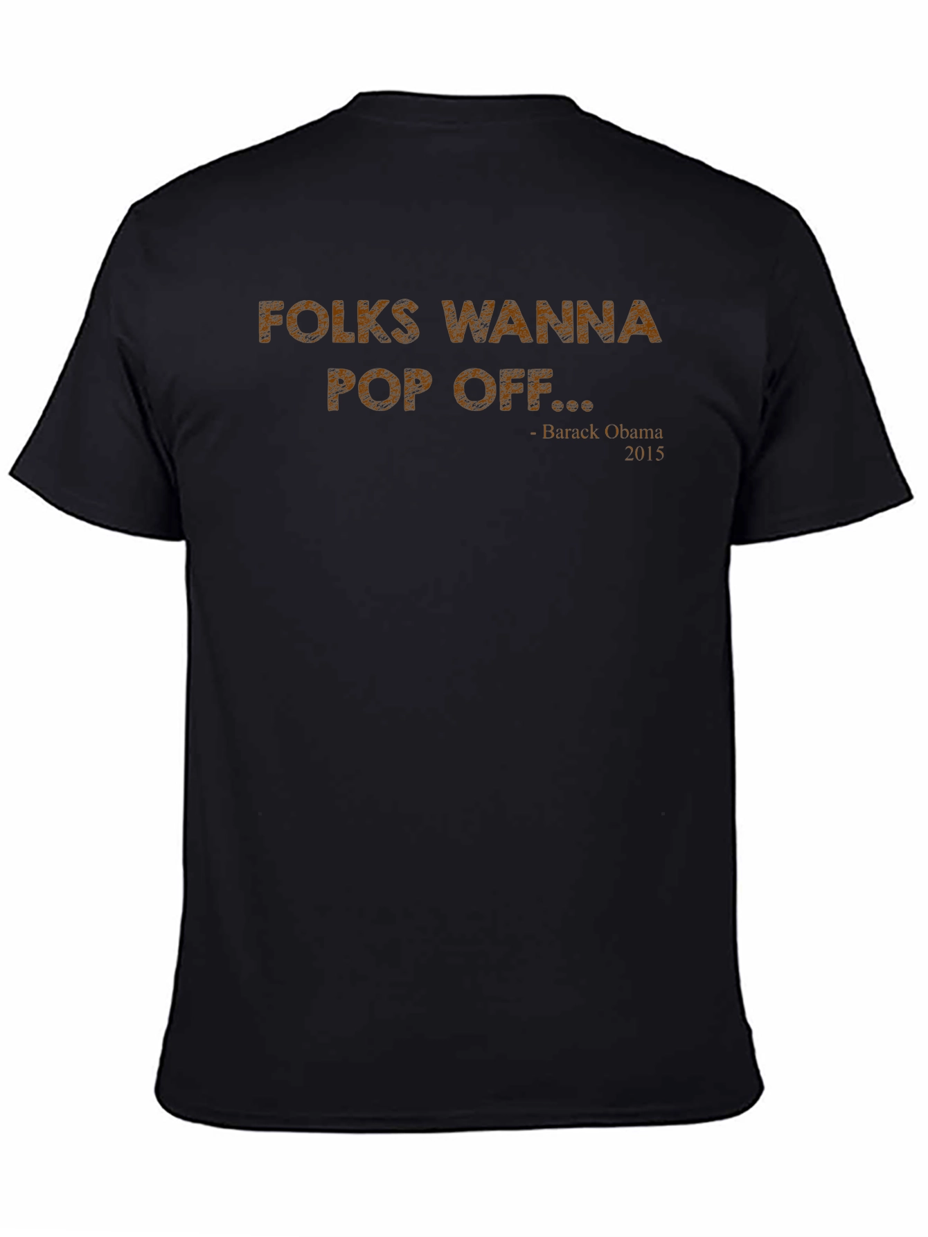 Folks Wanna Pop Off T-Shirt Obama Quote