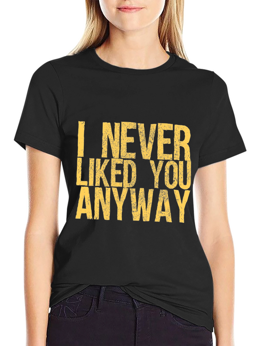 I Never Liked You Anyway Graphic Tee