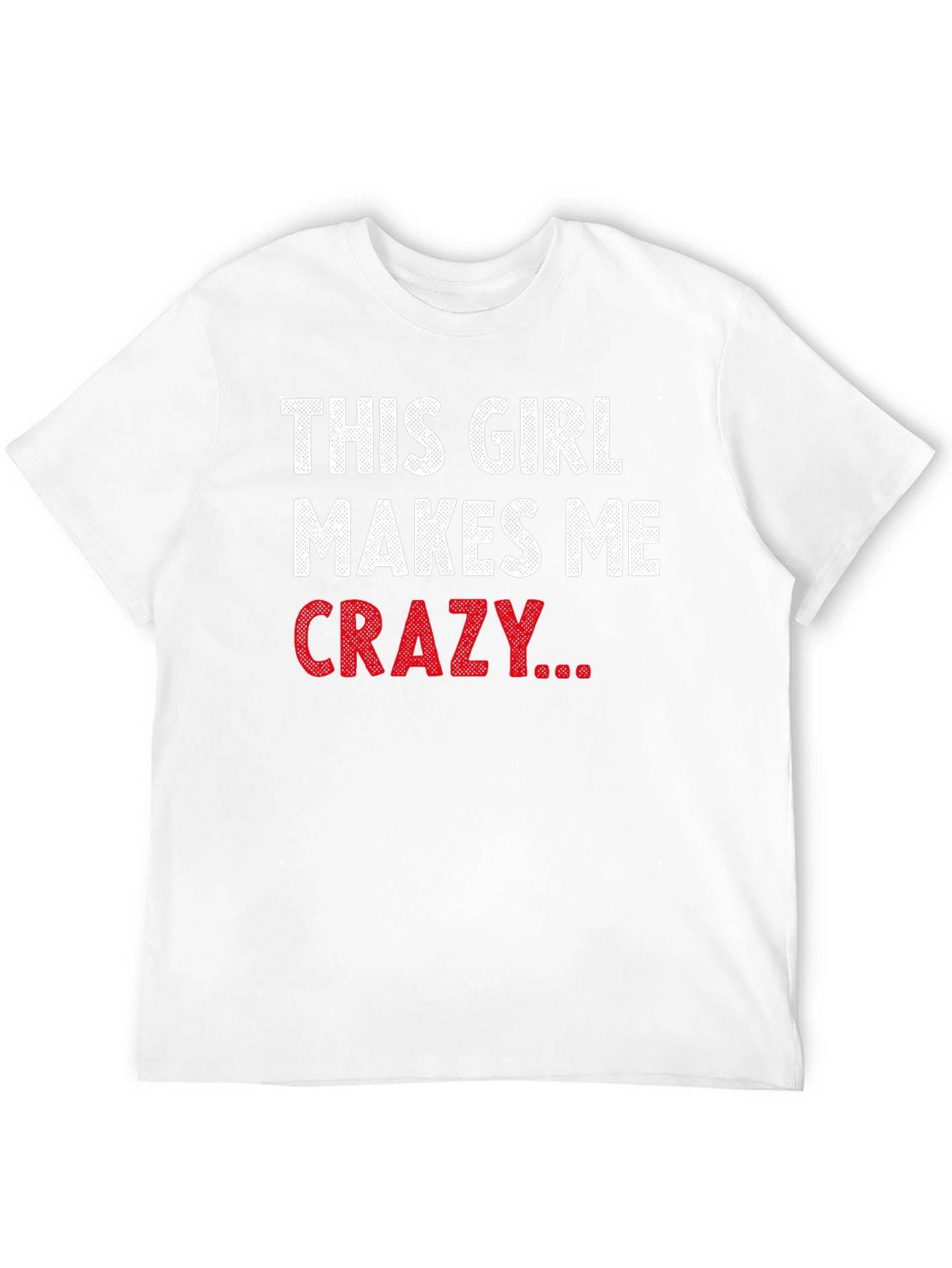 This Girl Makes Me Crazy Funny Graphic T-Shirt