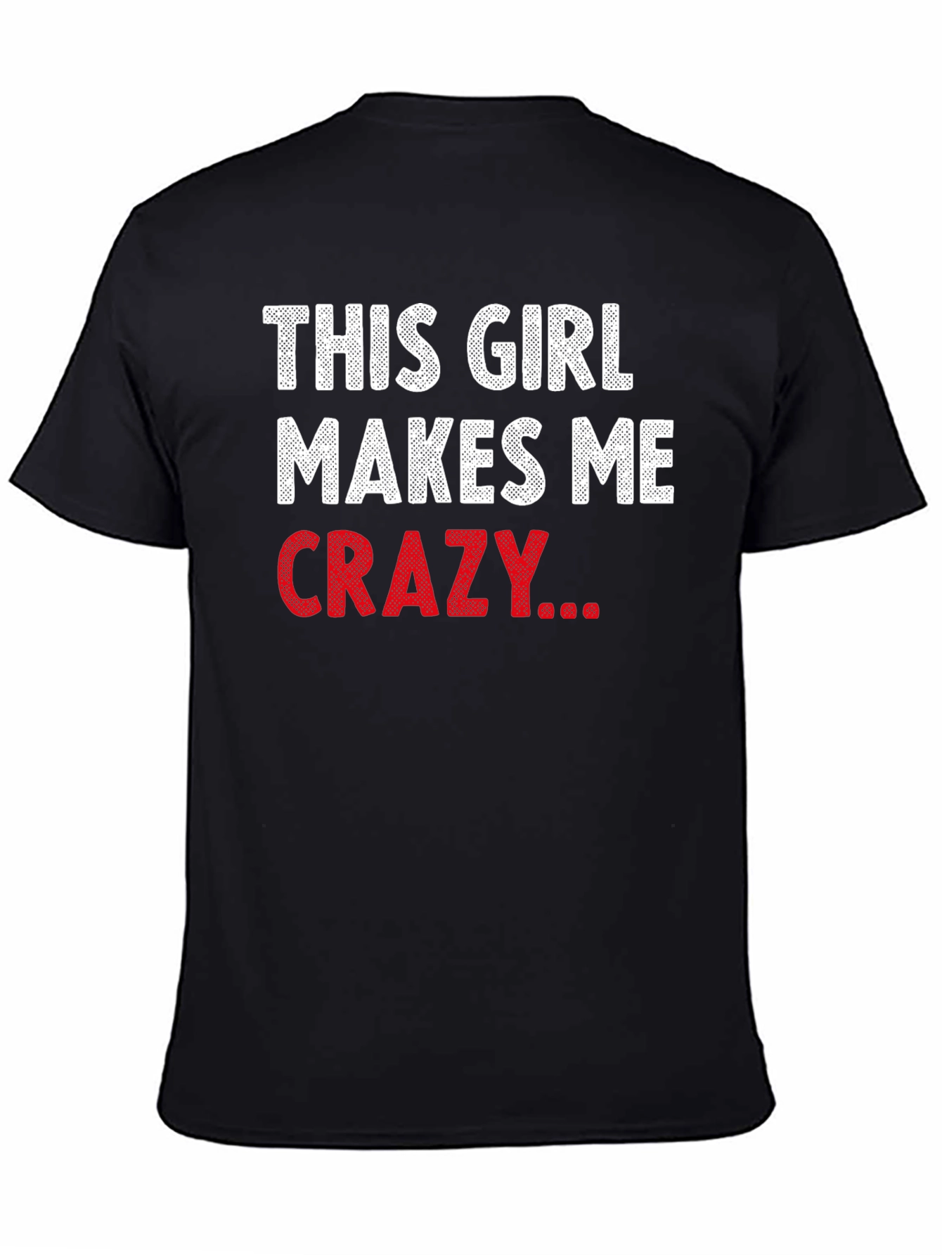 This Girl Makes Me Crazy Funny Graphic T-Shirt