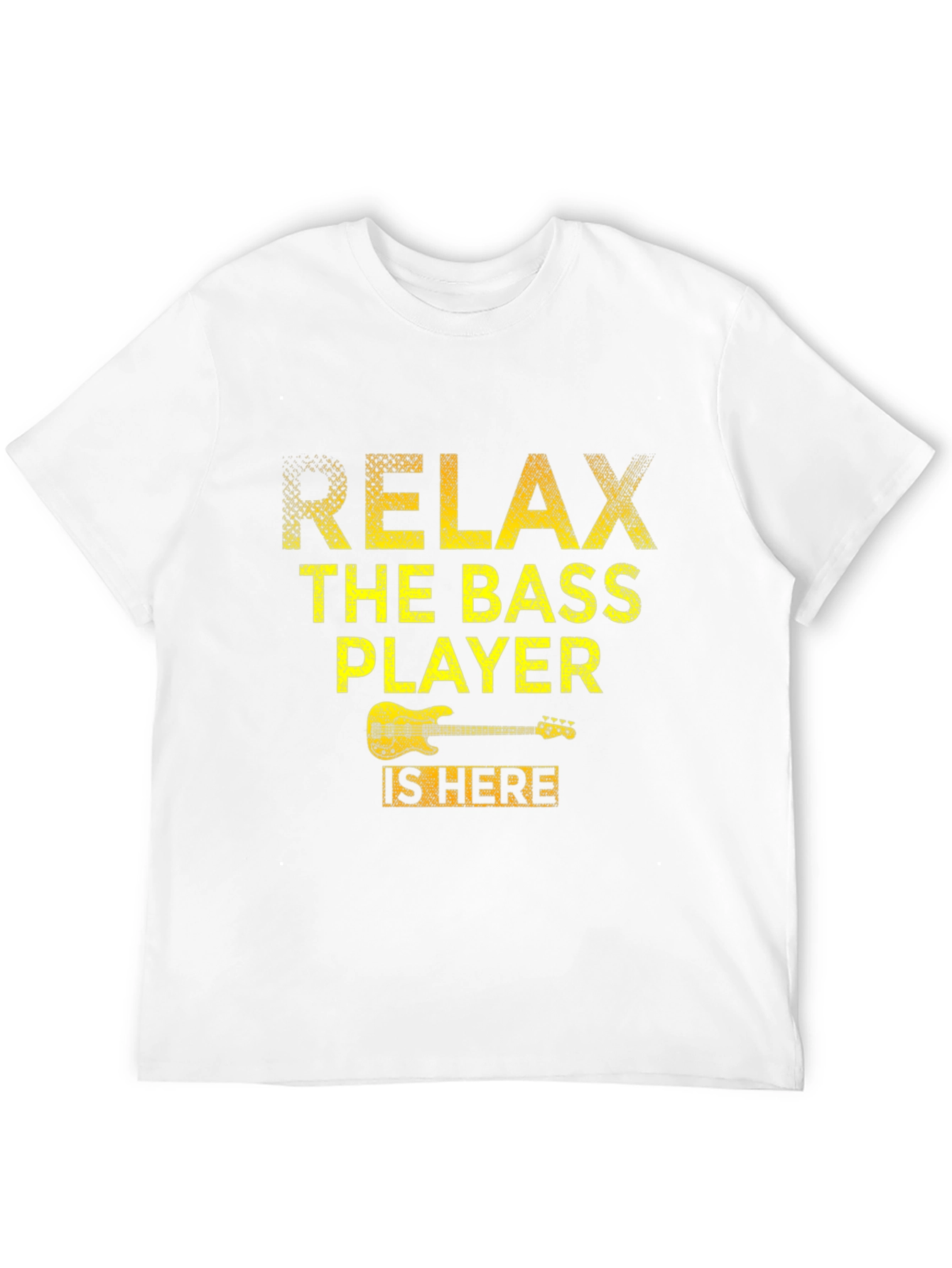 Relax Bass Player Here T-Shirt - Music Lover Tee