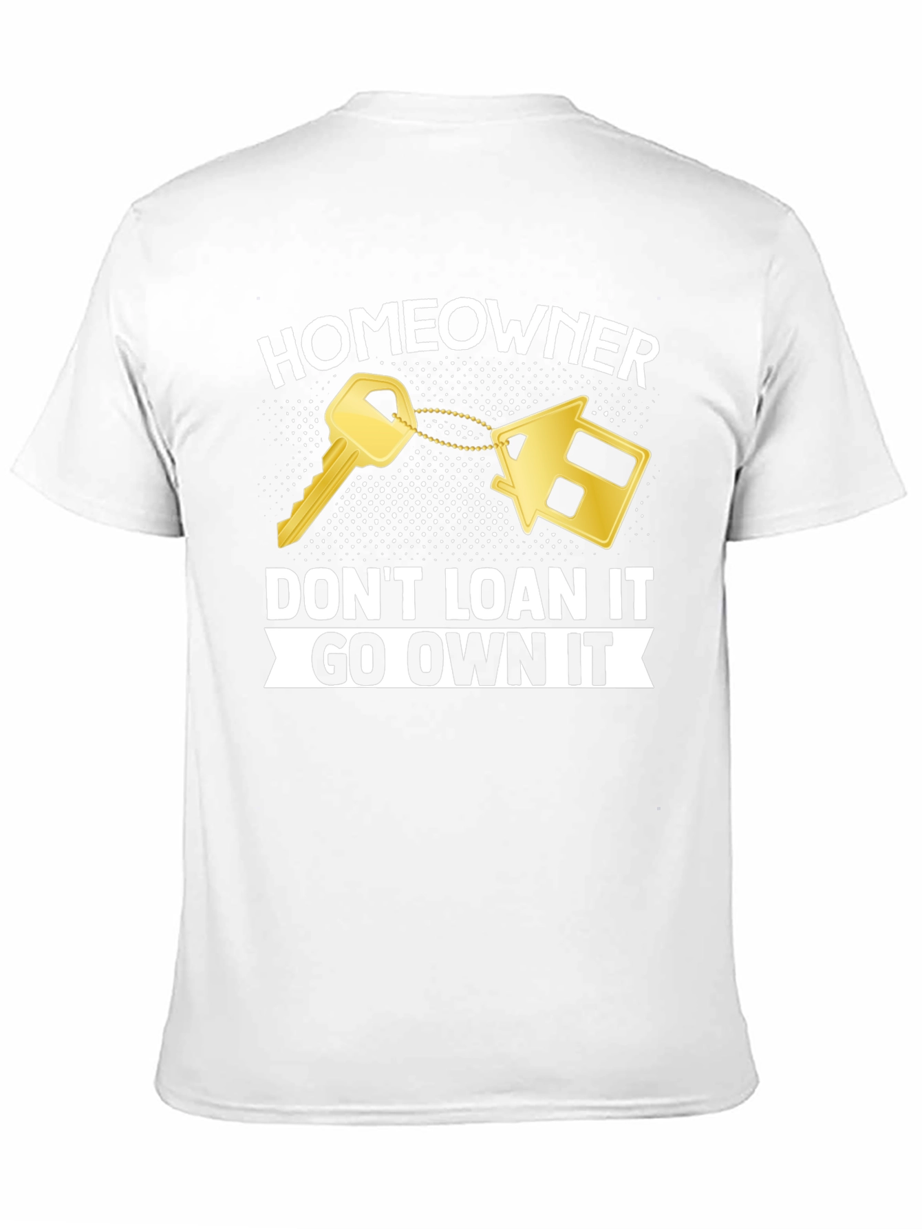 Homeowner T-Shirt - Dont Loan It Go Own It