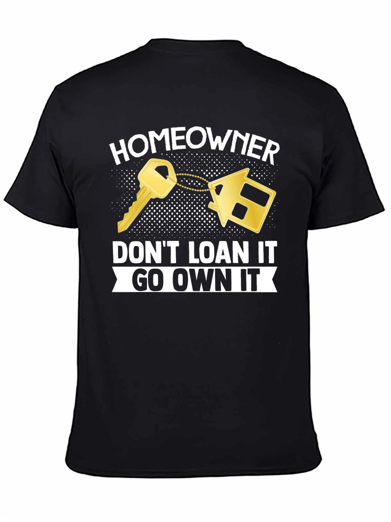 Homeowner T-Shirt - Dont Loan It Go Own It